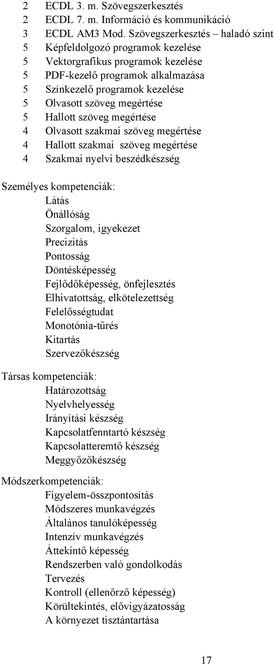 Hallott szöveg megértése 4 Olvasott szakmai szöveg megértése 4 Hallott szakmai szöveg megértése 4 Szakmai nyelvi beszédkészség Személyes kompetenciák: Látás Önállóság Szorgalom, igyekezet Precizitás