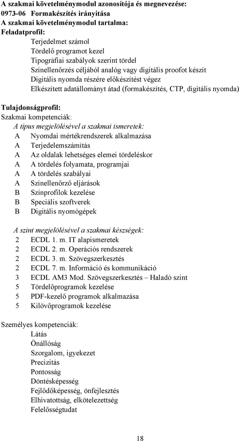 Tulajdonságprofil: Szakmai kompetenciák: A típus megjelölésével a szakmai ismeretek: A Nyomdai mértékrendszerek alkalmazása A Terjedelemszámítás A Az oldalak lehetséges elemei tördeléskor A A