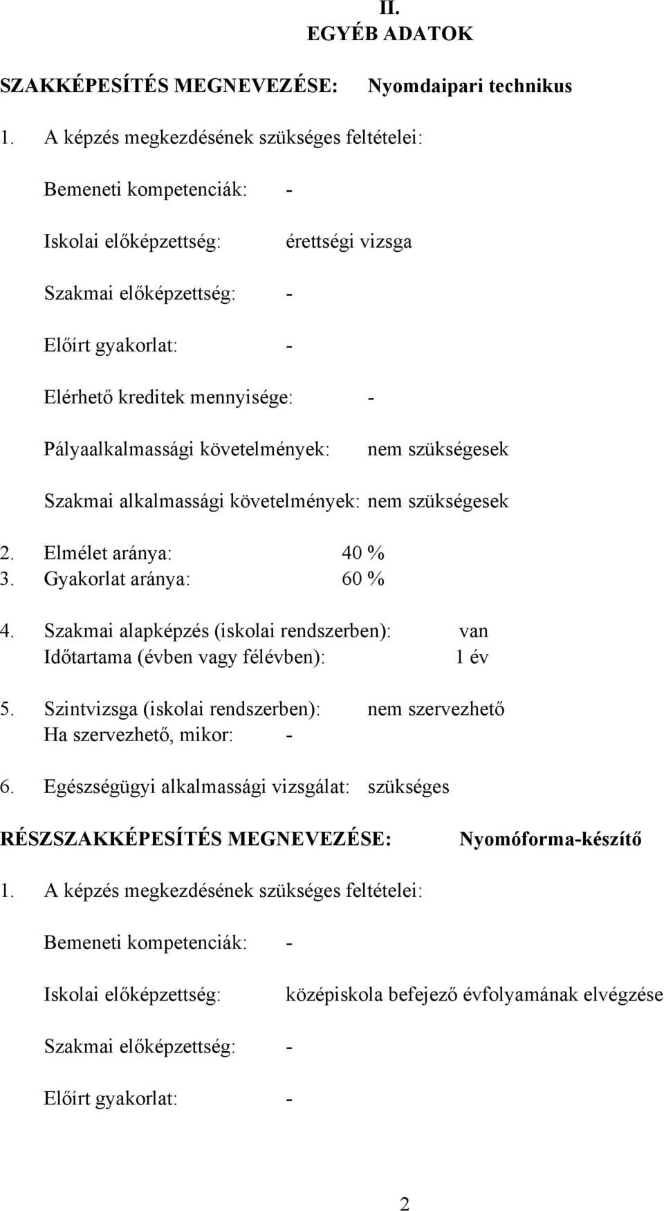 Pályaalkalmassági követelmények: nem szükségesek Szakmai alkalmassági követelmények: nem szükségesek 2. Elmélet aránya: 40 % 3. Gyakorlat aránya: 60 % 4.