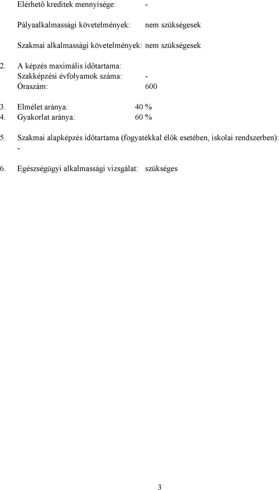 A képzés maximális időtartama: Szakképzési évfolyamok száma: - Óraszám: 600 3.