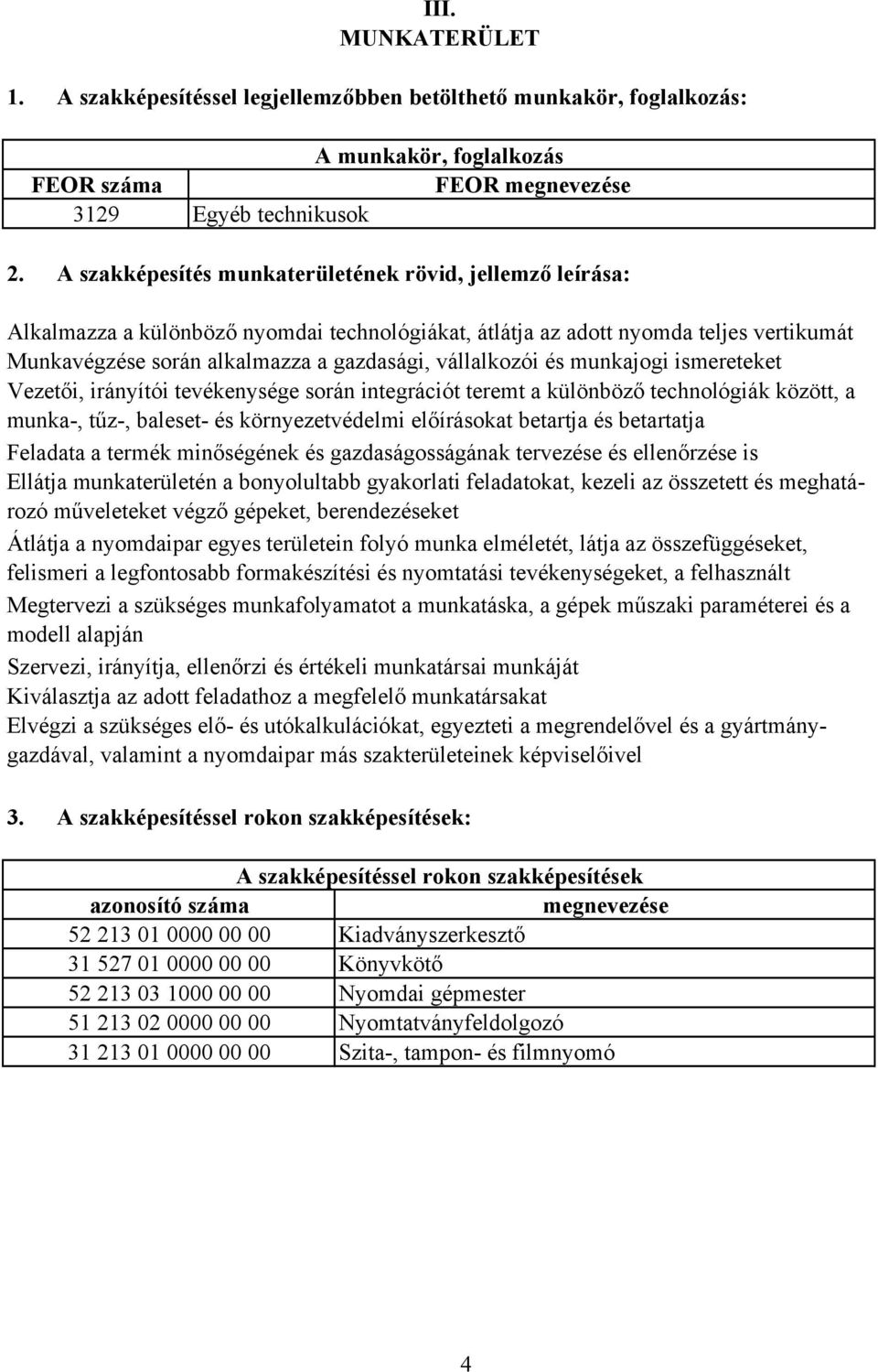 vállalkozói és munkajogi ismereteket Vezetői, irányítói tevékenysége során integrációt teremt a különböző technológiák között, a munka-, tűz-, baleset- és környezetvédelmi előírásokat betartja és