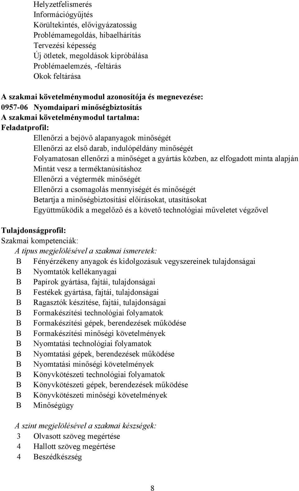 első darab, indulópéldány minőségét Folyamatosan ellenőrzi a minőséget a gyártás közben, az elfogadott minta alapján Mintát vesz a terméktanúsításhoz Ellenőrzi a végtermék minőségét Ellenőrzi a