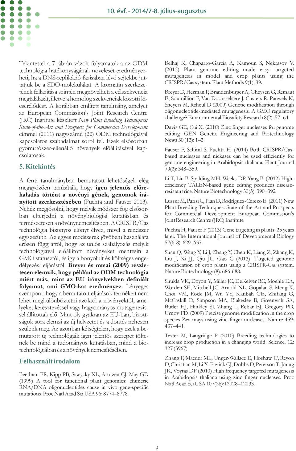 A korábban említett tanulmány, amelyet az European Commission's Joint Research Centre (JRC) Institute készített New Plant Breeding Techniques: State-of-the-Art and Prospects for Commercial