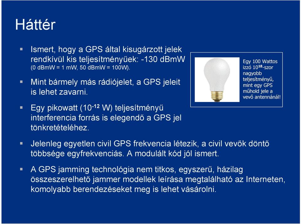 Egy 100 Wattos izzó 10 18 -szor nagyobb teljesítményű, mint egy GPS műhold jele a vevő antennánál!