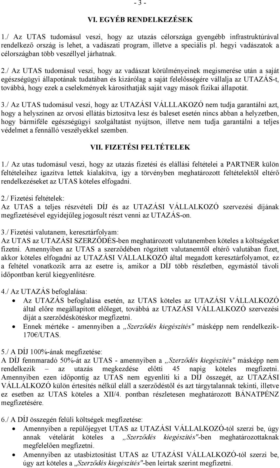 / Az UTAS tudomásul veszi, hogy az vadászat körülményeinek megismerése után a saját egészségügyi állapotának tudatában és kizárólag a saját felelősségére vállalja az UTAZÁS-t, továbbá, hogy ezek a