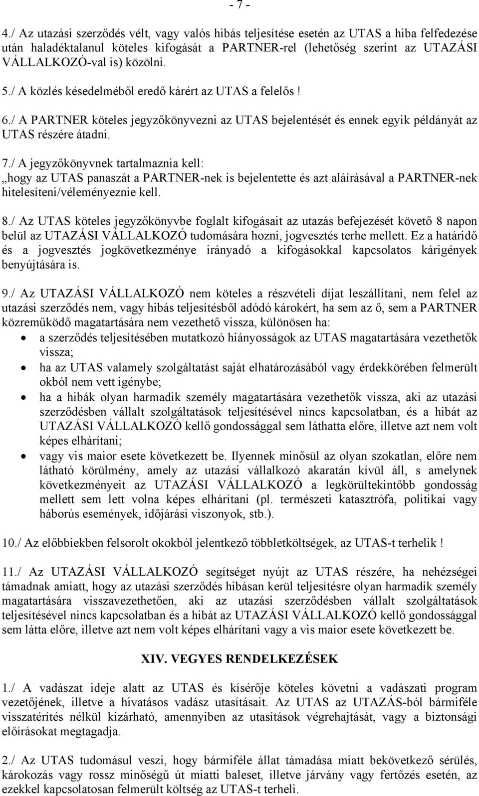 közölni. 5./ A közlés késedelméből eredő kárért az UTAS a felelős! 6./ A PARTNER köteles jegyzőkönyvezni az UTAS bejelentését és ennek egyik példányát az UTAS részére átadni. 7.