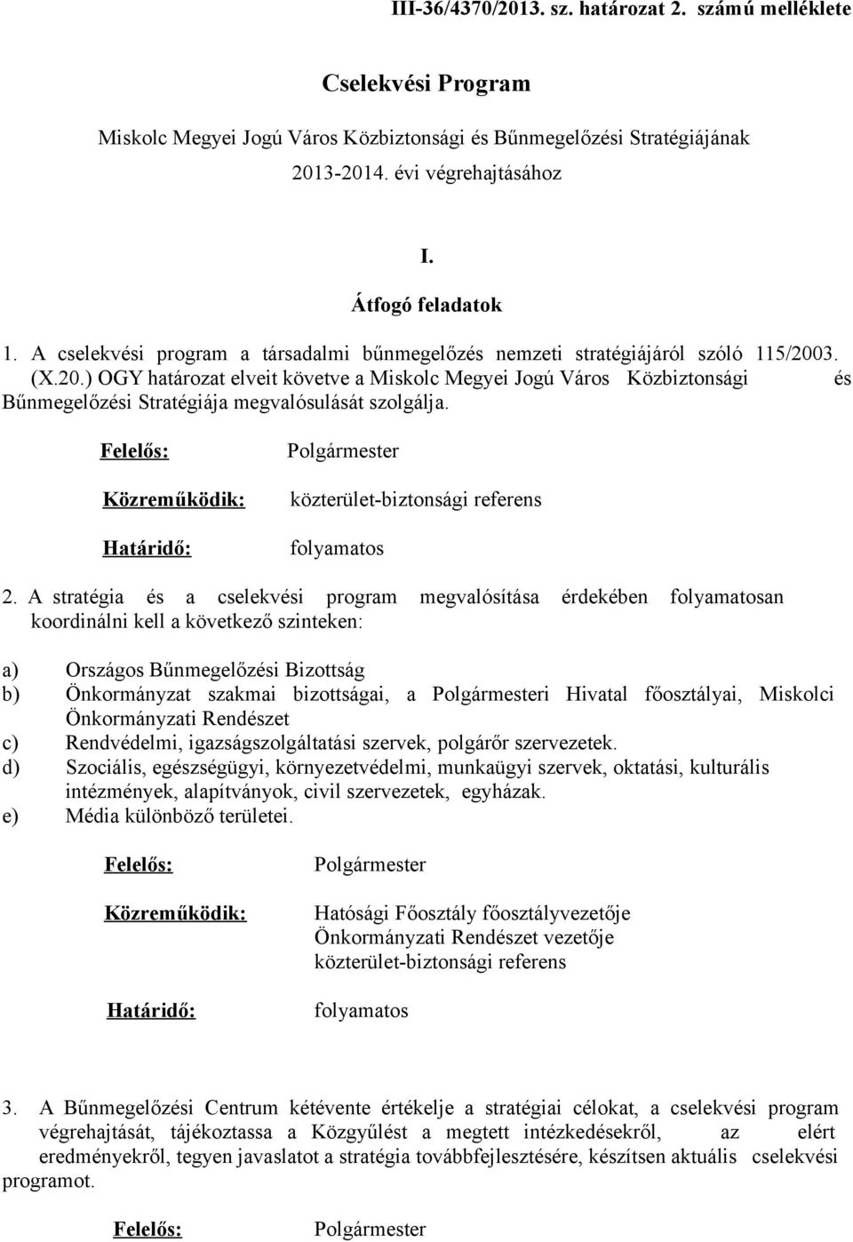 3. (X.20.) OGY határozat elveit követve a Miskolc Megyei Jogú Város Közbiztonsági és Bűnmegelőzési Stratégiája megvalósulását szolgálja. 2.