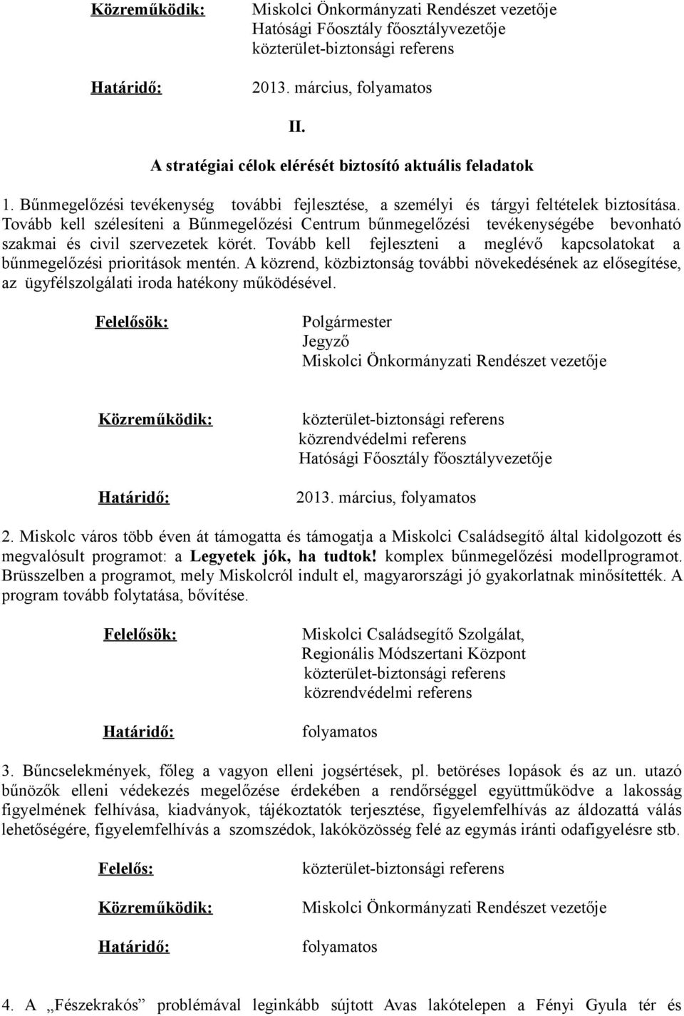 Tovább kell fejleszteni a meglévő kapcsolatokat a bűnmegelőzési prioritások mentén. A közrend, közbiztonság további növekedésének az elősegítése, az ügyfélszolgálati iroda hatékony működésével. 2013.