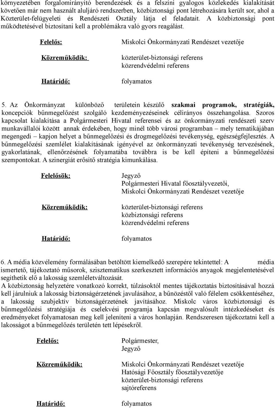 Az Önkormányzat különböző területein készülő szakmai programok, stratégiák, koncepciók bűnmegelőzést szolgáló kezdeményezéseinek célirányos összehangolása.