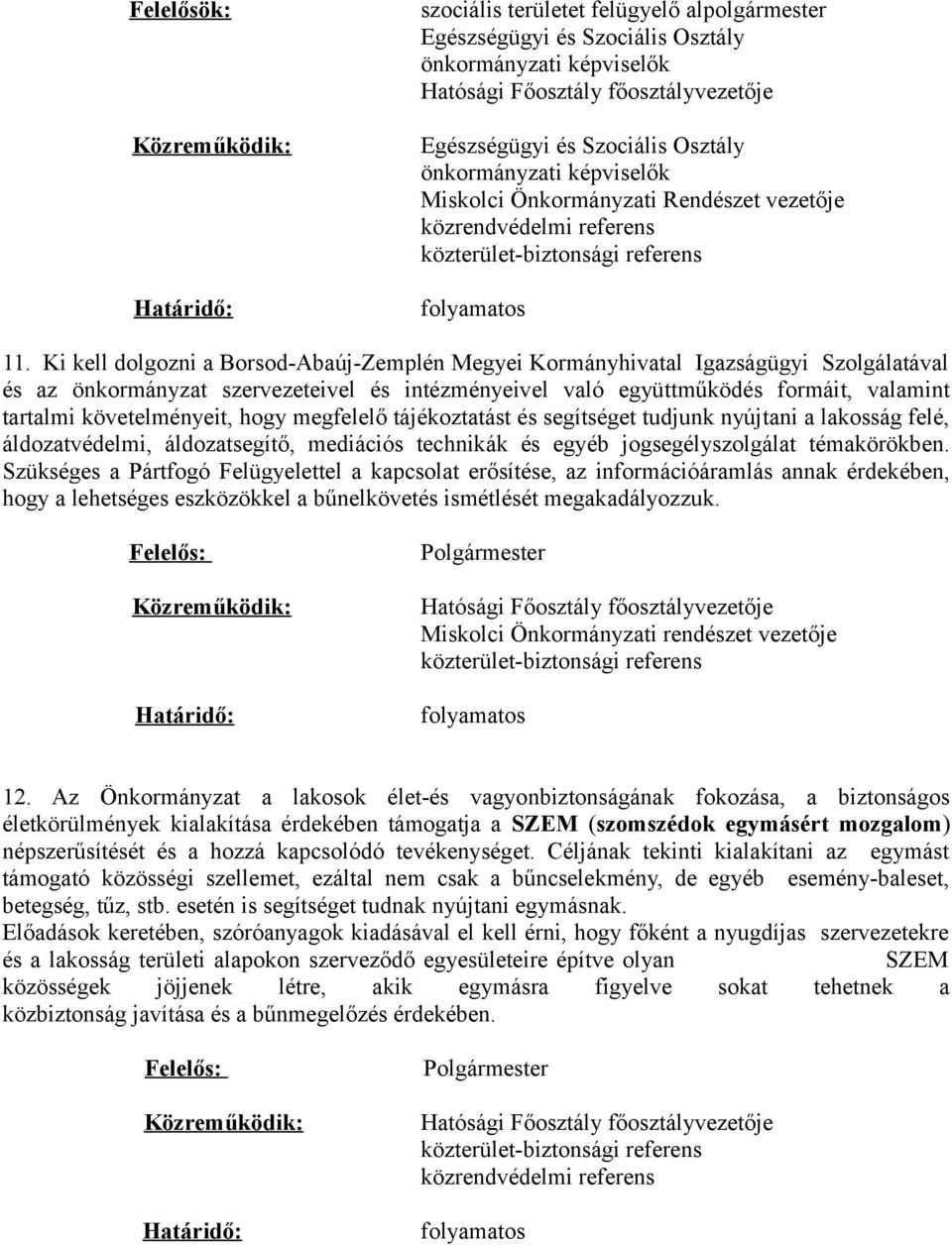 követelményeit, hogy megfelelő tájékoztatást és segítséget tudjunk nyújtani a lakosság felé, áldozatvédelmi, áldozatsegítő, mediációs technikák és egyéb jogsegélyszolgálat témakörökben.