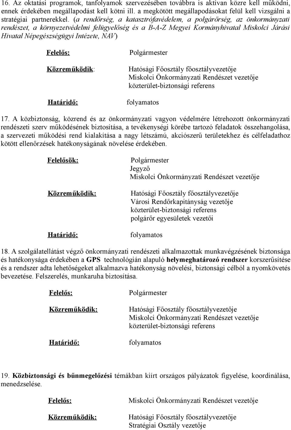 (a rendőrség, a katasztrófavédelem, a polgárőrség, az önkormányzati rendészet, a környezetvédelmi felügyelőség és a B-A-Z Megyei Kormányhivatal Miskolci Járási Hivatal Népegészségügyi Intézete, NAV)