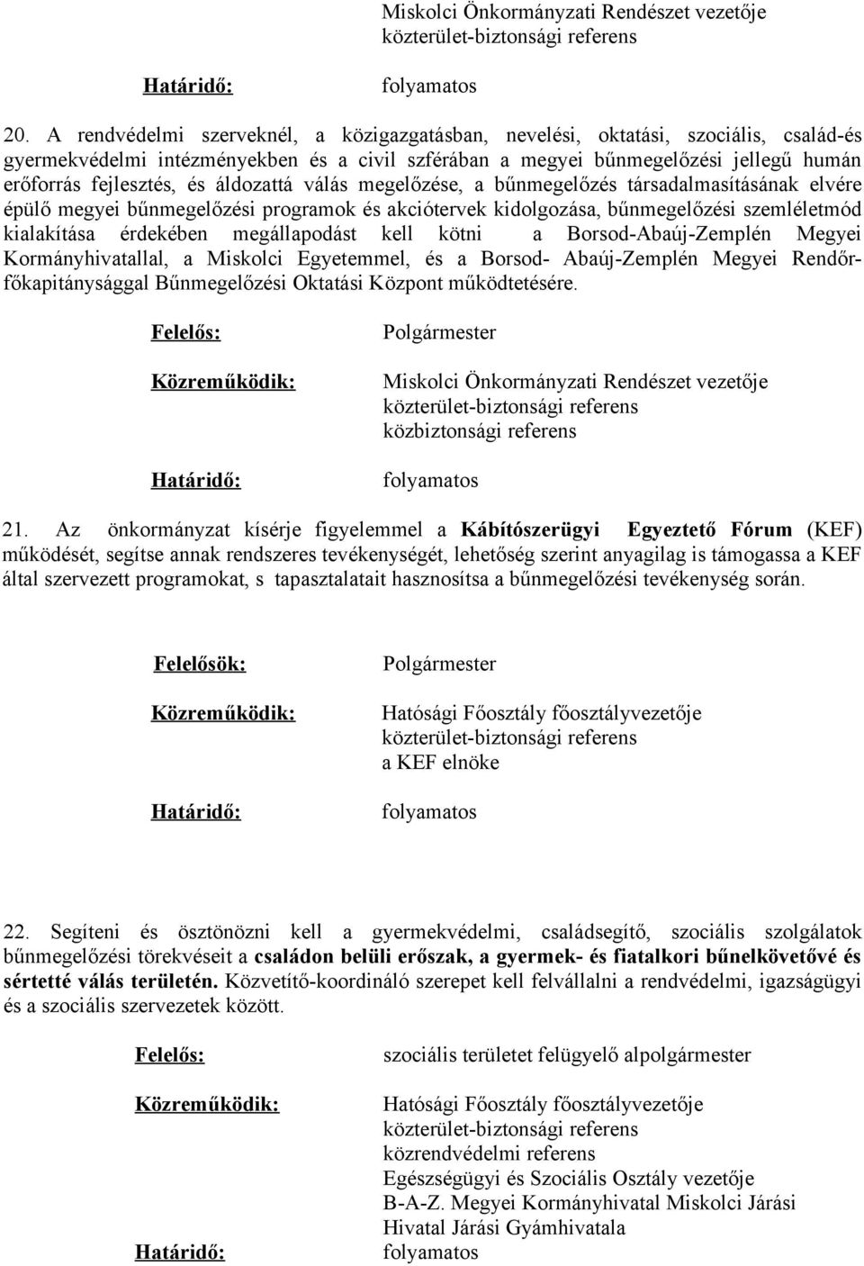 megállapodást kell kötni a Borsod-Abaúj-Zemplén Megyei Kormányhivatallal, a Miskolci Egyetemmel, és a Borsod- Abaúj-Zemplén Megyei Rendőrfőkapitánysággal Bűnmegelőzési Oktatási Központ működtetésére.