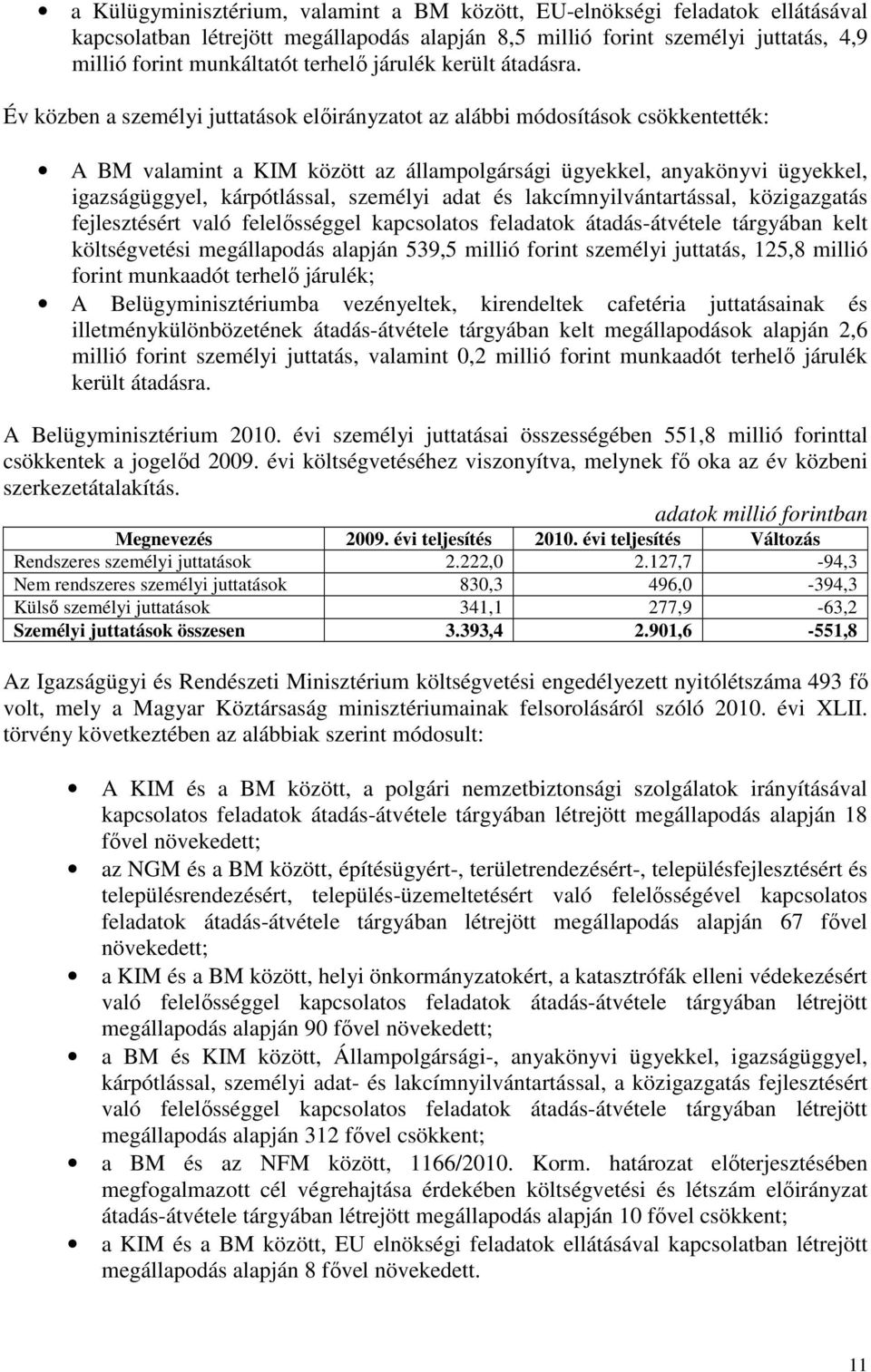 Év közben a személyi juttatások ot az alábbi módosítások csökkentették: A BM valamint a KIM között az állampolgársági ügyekkel, anyakönyvi ügyekkel, igazságüggyel, kárpótlással, személyi adat és