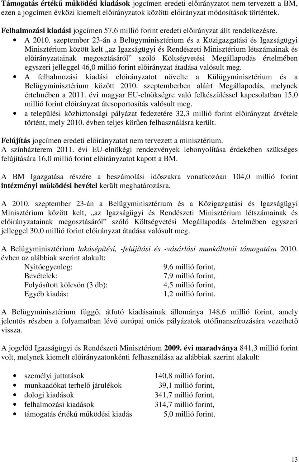 szeptember 23-án a Belügyminisztérium és a Közigazgatási és Igazságügyi Minisztérium között kelt az Igazságügyi és Rendészeti Minisztérium létszámainak és ainak megosztásáról szóló Költségvetési