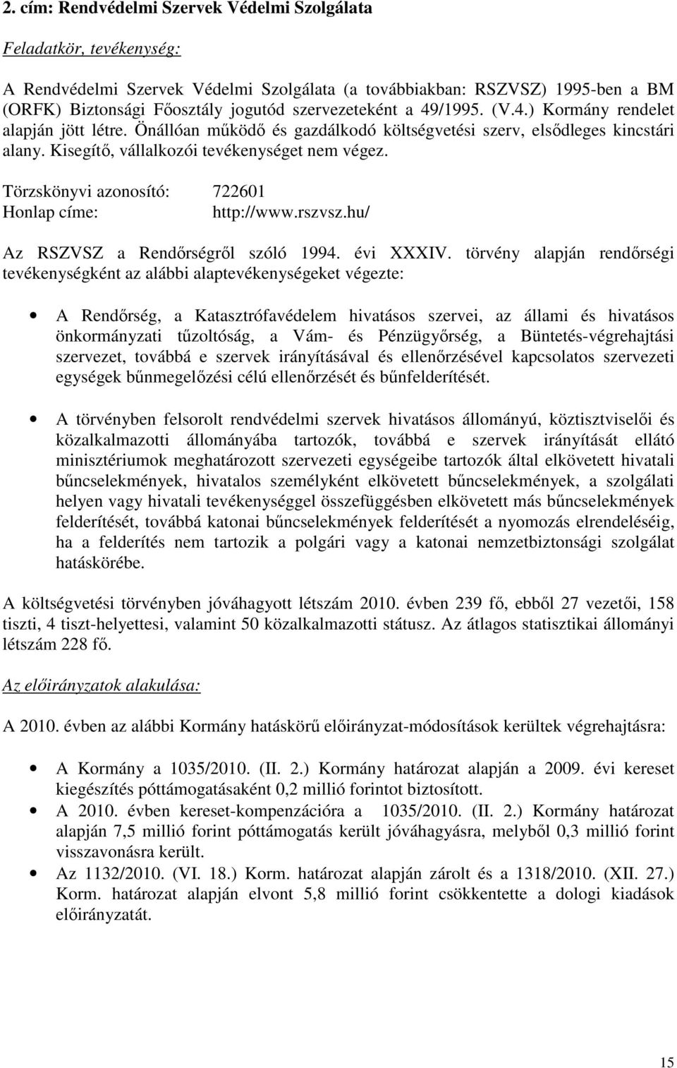 Törzskönyvi azonosító: 722601 Honlap címe: http://www.rszvsz.hu/ Az RSZVSZ a Rendőrségről szóló 1994. évi XXXIV.