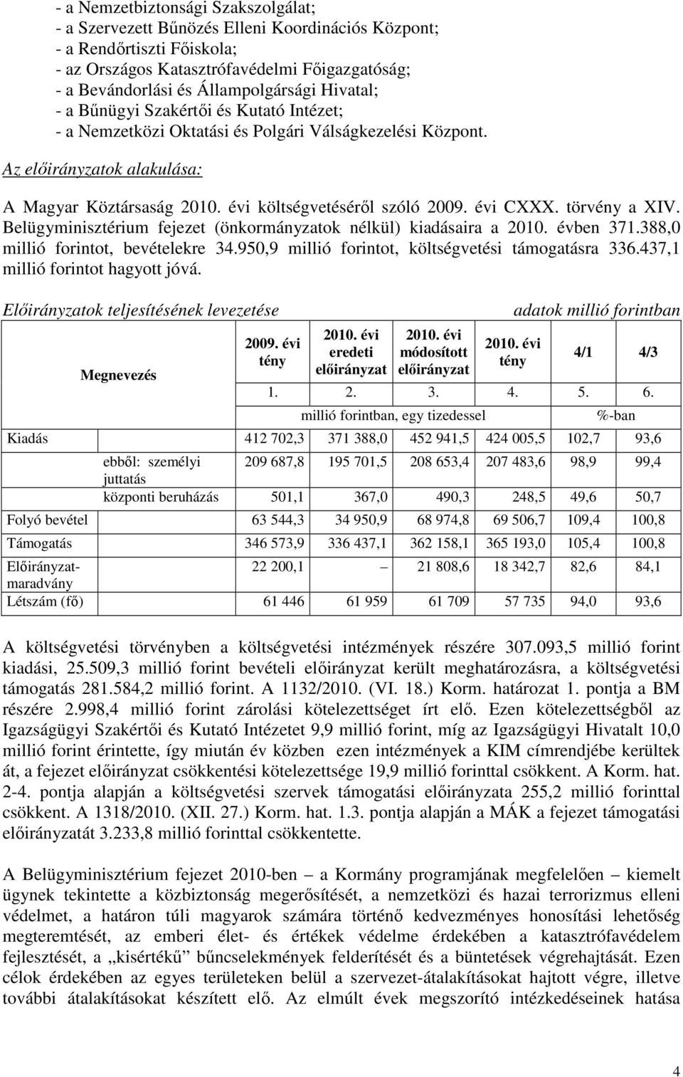 Belügyminisztérium fejezet (önkormányzatok nélkül) kiadásaira a 2010. évben 371.388,0 millió forintot, bevételekre 34.950,9 millió forintot, költségvetési támogatásra 336.