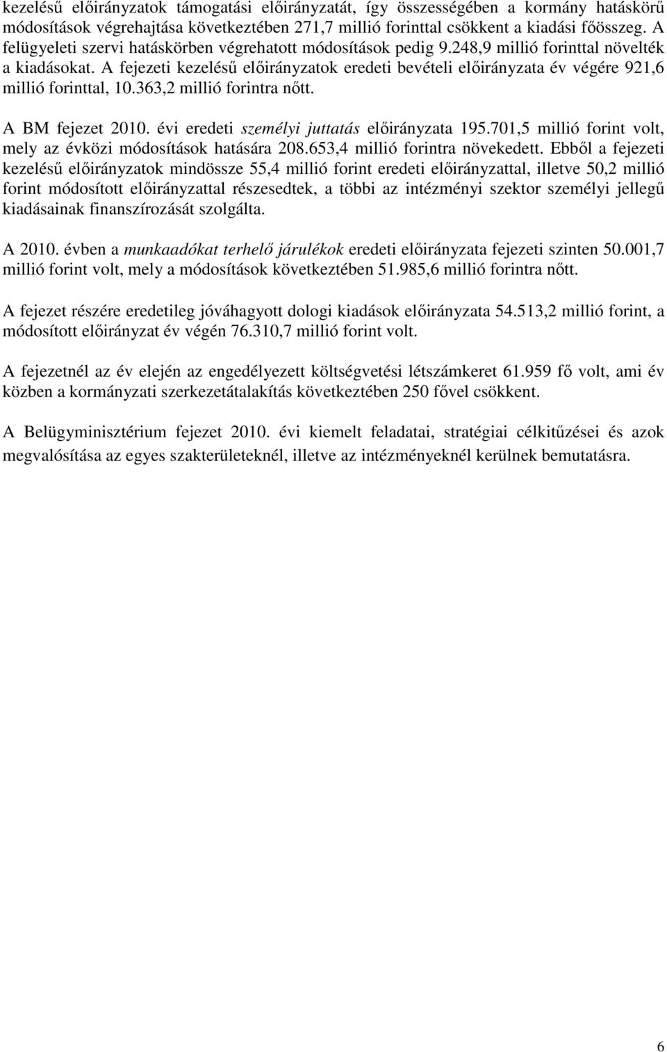 363,2 millió forintra nőtt. A BM fejezet eredeti személyi juttatás a 195.701,5 millió forint volt, mely az évközi módosítások hatására 208.653,4 millió forintra növekedett.