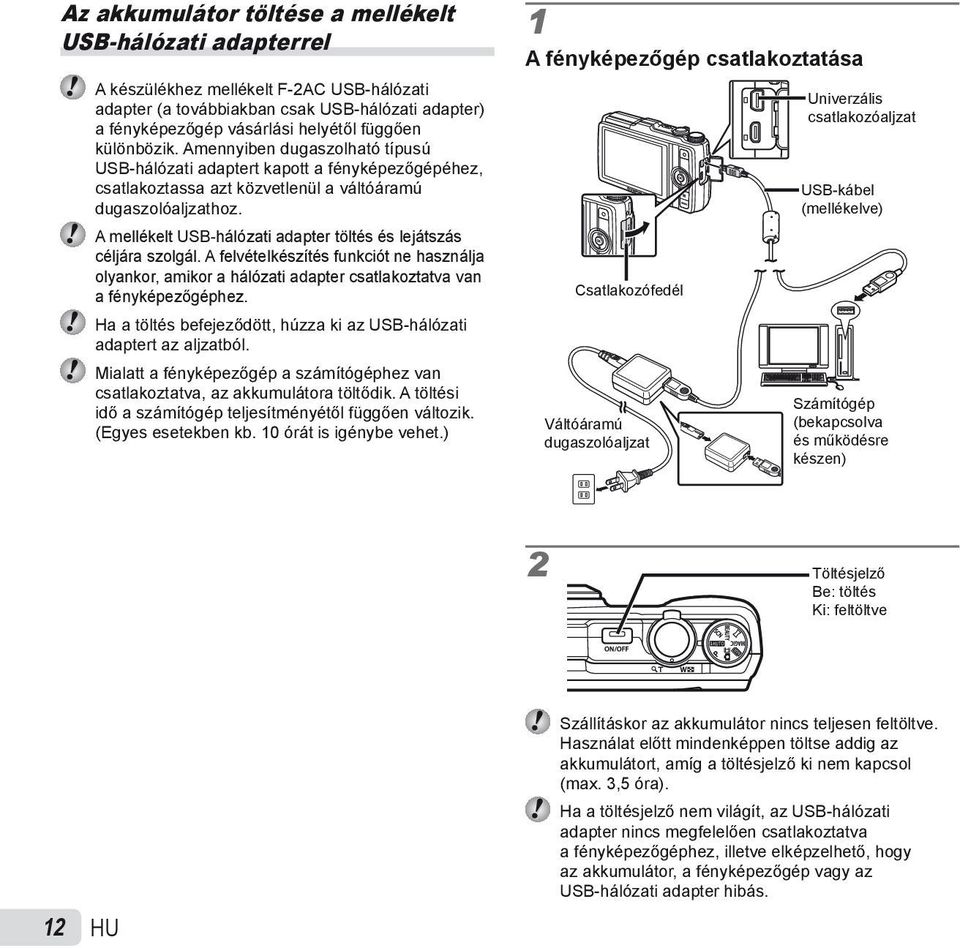 A mellékelt USB-hálózati adapter töltés és lejátszás céljára szolgál. A felvételkészítés funkciót ne használja olyankor, amikor a hálózati adapter csatlakoztatva van a fényképezőgéphez.