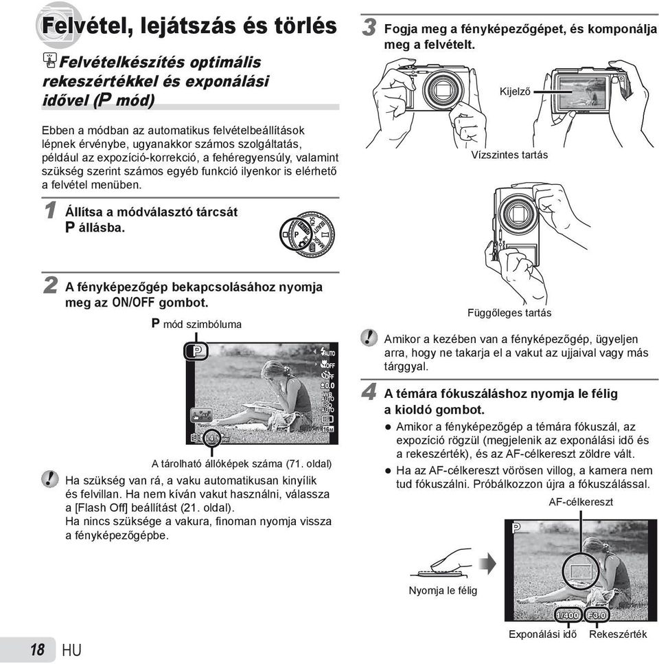 3 Fogja meg a fényképezőgépet, és komponálja meg a felvételt. Kijelző Vízszintes tartás 2 A fényképezőgép bekapcsolásához nyomja meg az n gombot. P mód szimbóluma P 4 NORM 0.