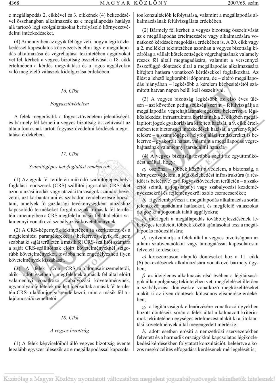 (4) Amennyiben az egyik fél úgy véli, hogy a légi közlekedéssel kapcsolatos környezetvédelmi ügy e megállapodás alkalmazása és végrehajtása tekintetében aggályokat vet fel, kérheti a vegyes bizottság