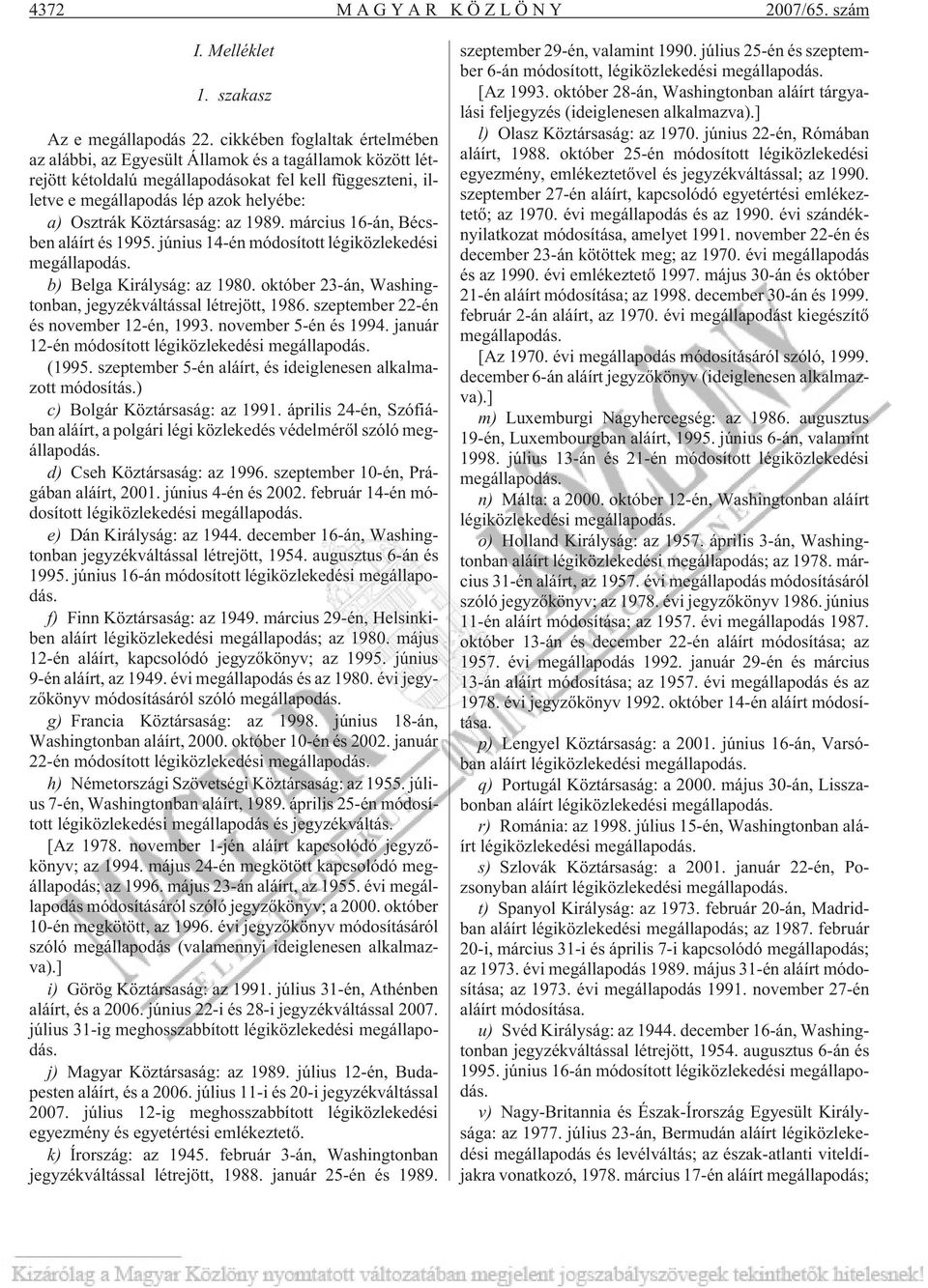 Köztársaság: az 1989. március 16-án, Bécsben aláírt és 1995. június 14-én módosított légiközlekedési megállapodás. b) Belga Királyság: az 1980.