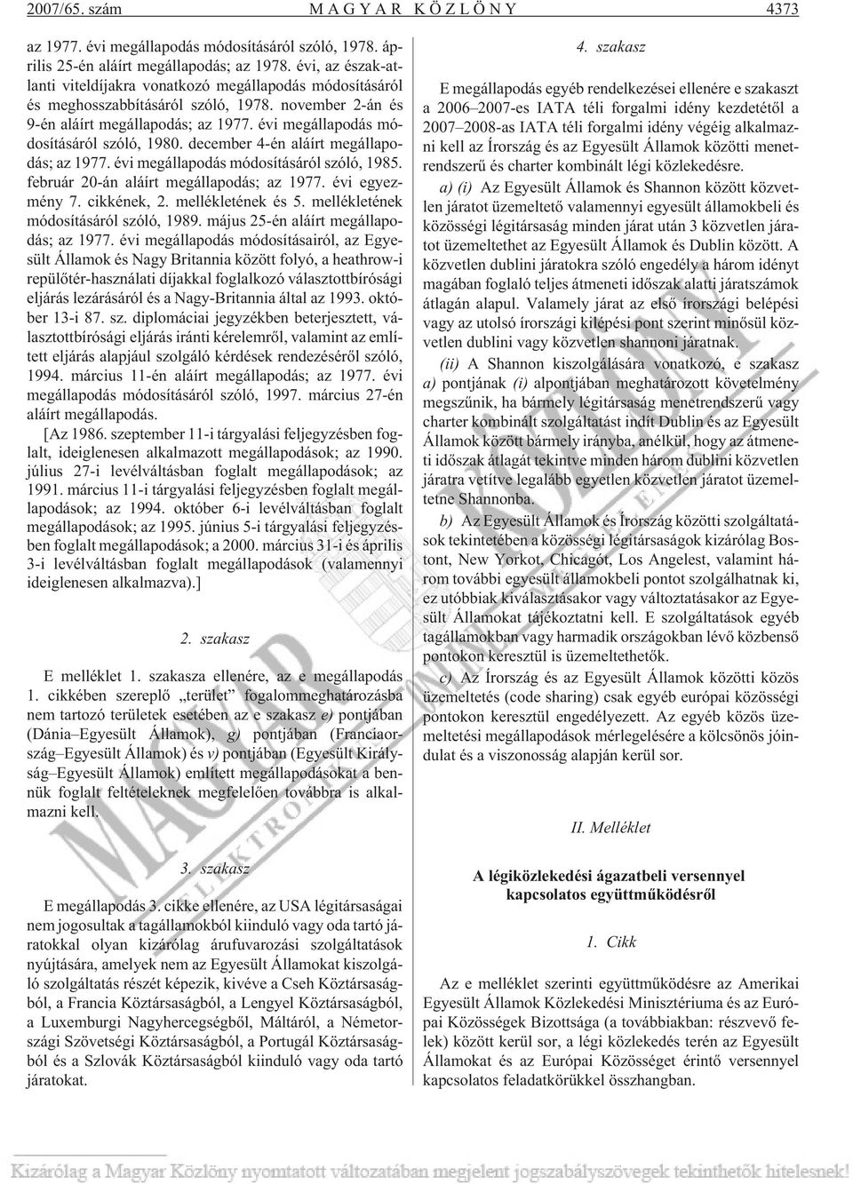 évi megállapodás módosításáról szóló, 1980. december 4-én aláírt megállapodás; az 1977. évi megállapodás módosításáról szóló, 1985. február 20-án aláírt megállapodás; az 1977. évi egyezmény 7.