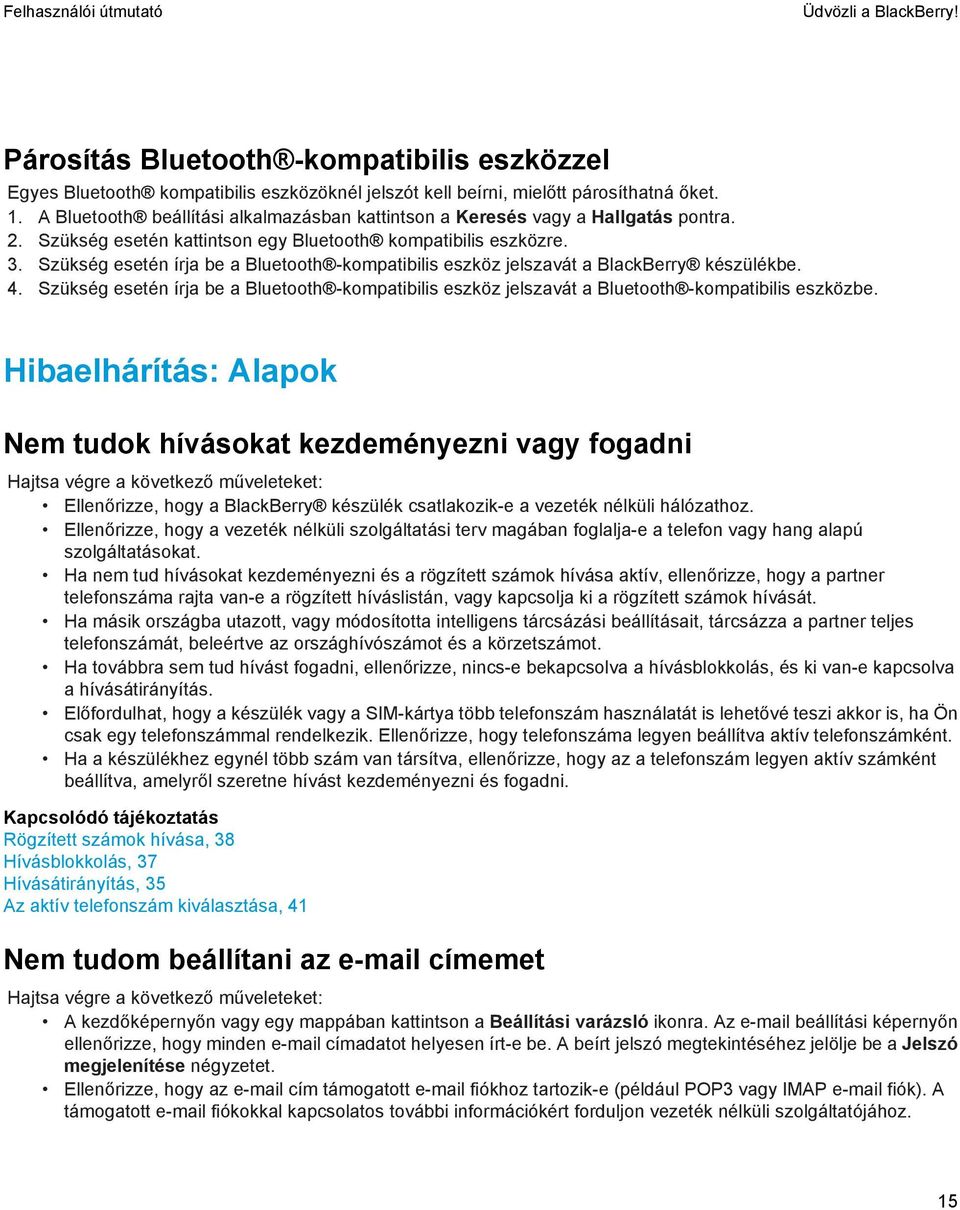 Szükség esetén írja be a Bluetooth -kompatibilis eszköz jelszavát a BlackBerry készülékbe. 4. Szükség esetén írja be a Bluetooth -kompatibilis eszköz jelszavát a Bluetooth -kompatibilis eszközbe.