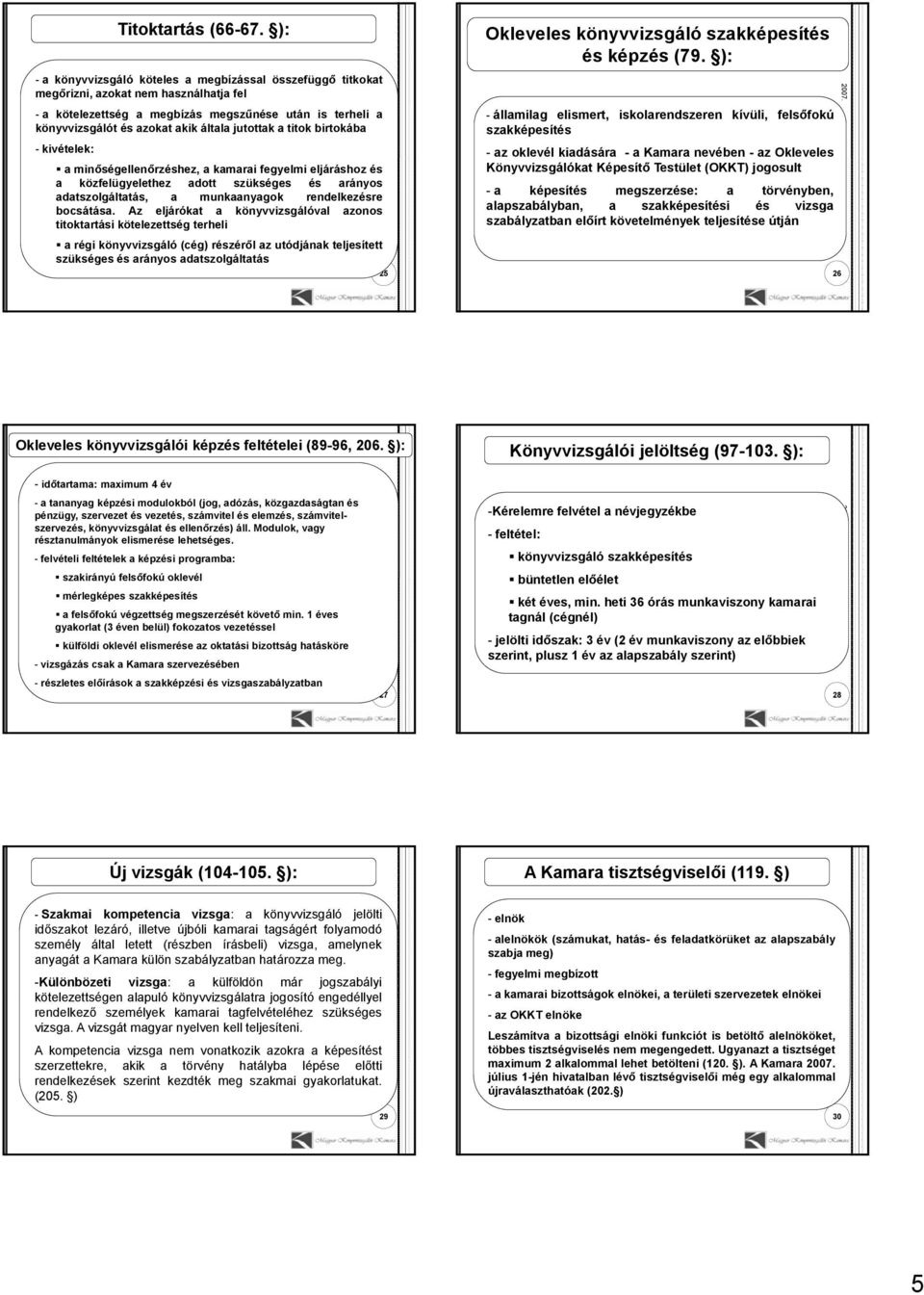 jutottak a titok birtokába - kivételek: aminőségellenőrzéshez, a kamarai fegyelmi eljáráshoz és a közfelügyelethez adott szükséges és arányos adatszolgáltatás, a munkaanyagok rendelkezésre bocsátása.