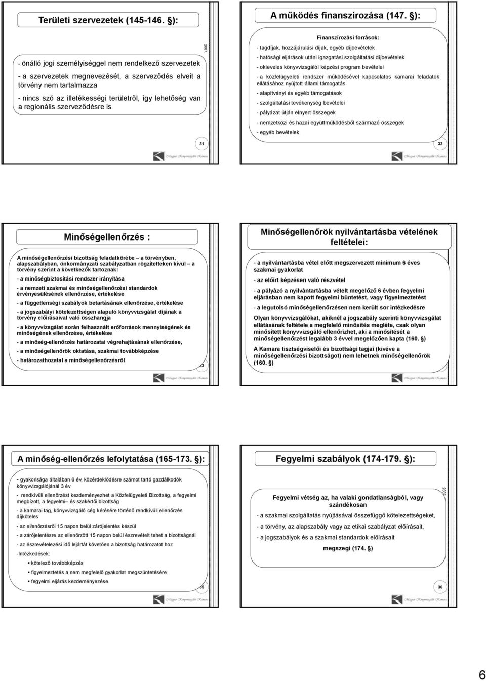 regionális szerveződésre is Finanszírozási források: - tagdíjak, hozzájárulási díjak, egyéb díjbevételek - hatósági eljárások utáni igazgatási szolgáltatási díjbevételek - okleveles könyvvizsgálói