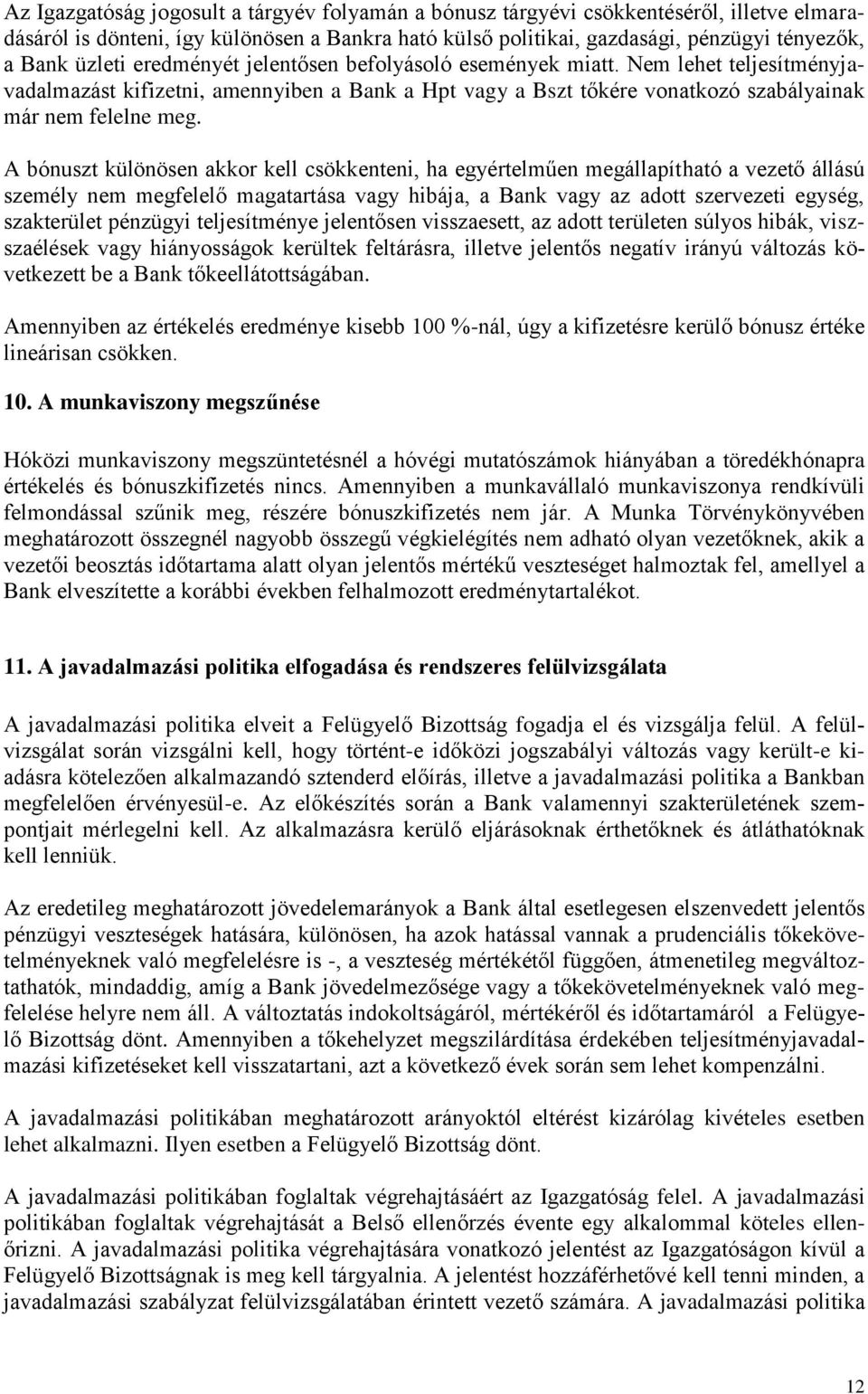 A bónuszt különösen akkor kell csökkenteni, ha egyértelműen megállapítható a vezető állású személy nem megfelelő magatartása vagy hibája, a Bank vagy az adott szervezeti egység, szakterület pénzügyi