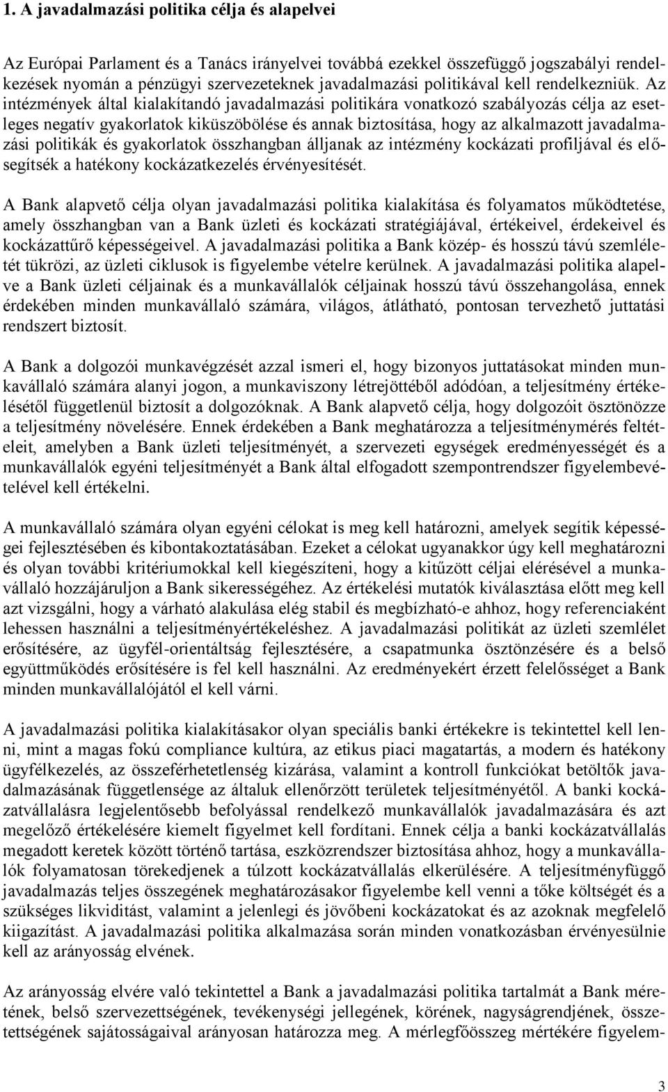 Az intézmények által kialakítandó javadalmazási politikára vonatkozó szabályozás célja az esetleges negatív gyakorlatok kiküszöbölése és annak biztosítása, hogy az alkalmazott javadalmazási politikák