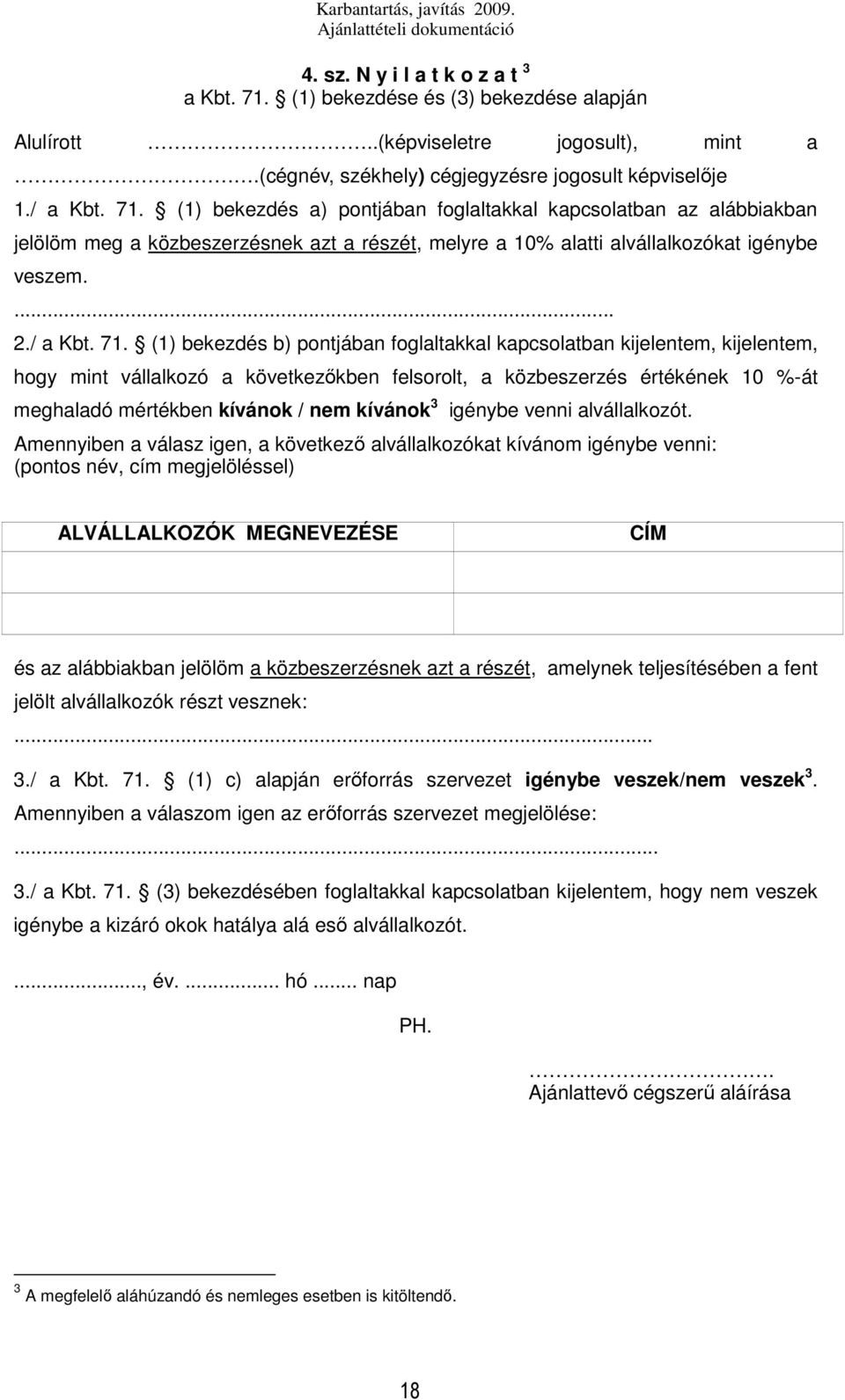 (1) bekezdés a) pontjában foglaltakkal kapcsolatban az alábbiakban jelölöm meg a közbeszerzésnek azt a részét, melyre a 10% alatti alvállalkozókat igénybe veszem.... 2./ a Kbt. 71.