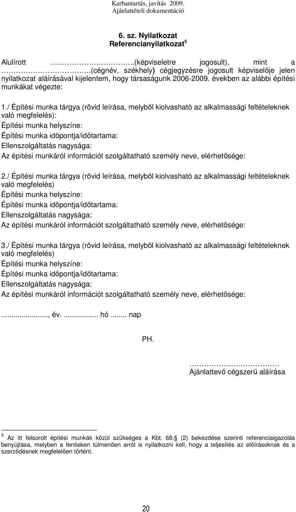 / Építési munka tárgya (rövid leírása, melyből kiolvasható az alkalmassági feltételeknek való megfelelés): Építési munka helyszíne: Építési munka időpontja/időtartama: Ellenszolgáltatás nagysága: Az