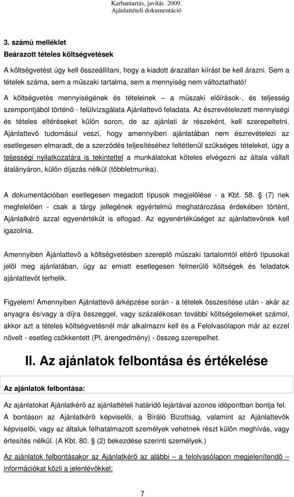 A költségvetés mennyiségének és tételeinek a műszaki előírások-, és teljesség szempontjából történő - felülvizsgálata Ajánlattevő feladata.