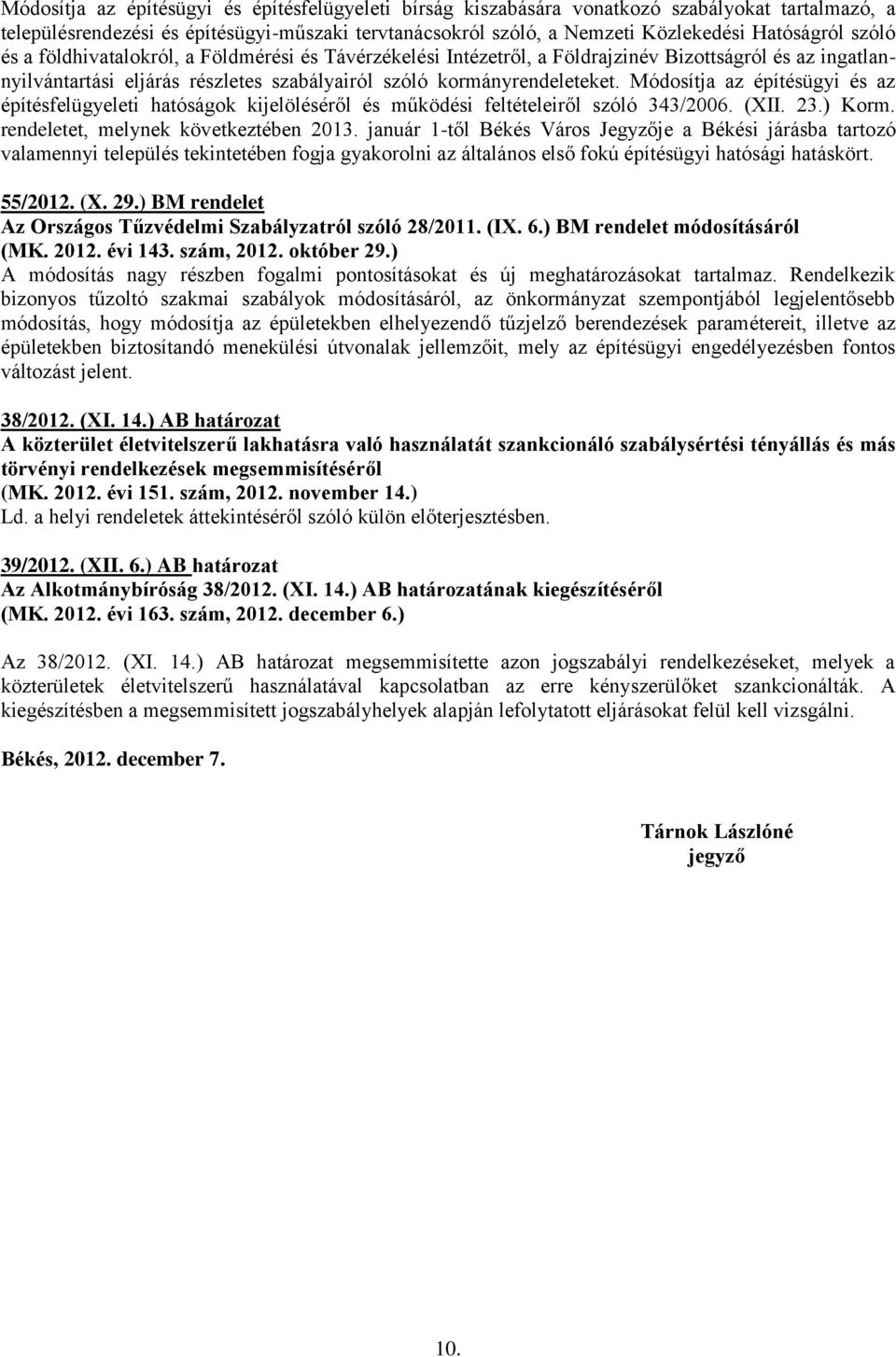 Módosítja az építésügyi és az építésfelügyeleti hatóságok kijelöléséről és működési feltételeiről szóló 343/2006. (XII. 23.) Korm. rendeletet, melynek következtében 2013.