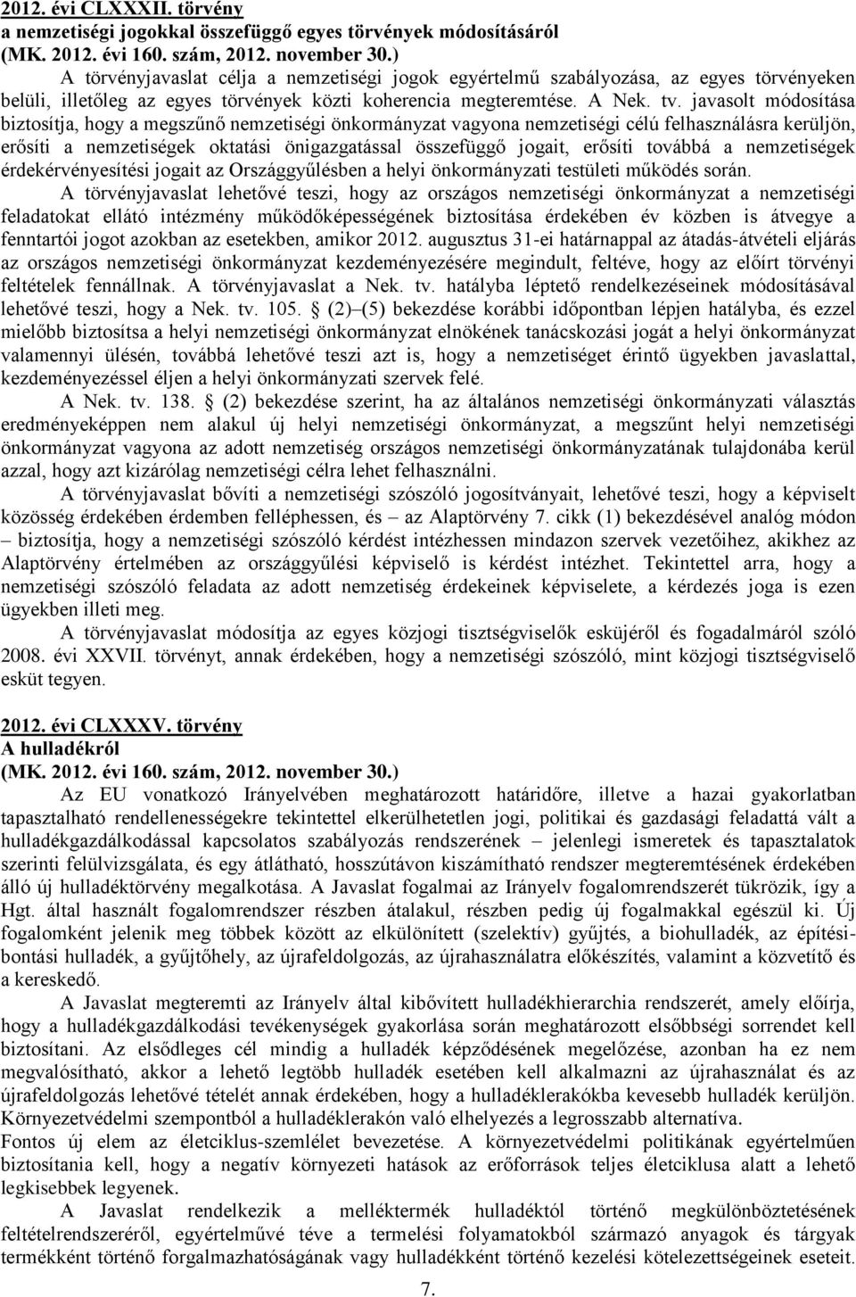 javasolt módosítása biztosítja, hogy a megszűnő nemzetiségi önkormányzat vagyona nemzetiségi célú felhasználásra kerüljön, erősíti a nemzetiségek oktatási önigazgatással összefüggő jogait, erősíti