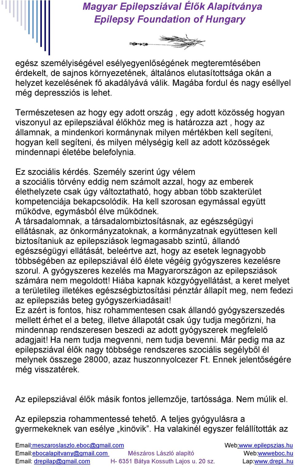 Természetesen az hogy egy adott ország, egy adott közösség hogyan viszonyul az epilepsziával élőkhöz meg is határozza azt, hogy az államnak, a mindenkori kormánynak milyen mértékben kell segíteni,