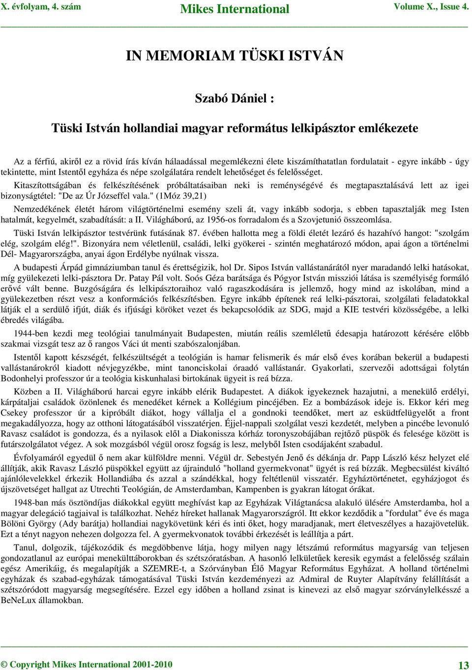 Kitaszítottságában és felkészítésének próbáltatásaiban neki is reménységévé és megtapasztalásává lett az igei bizonyságtétel: "De az Úr Józseffel vala.