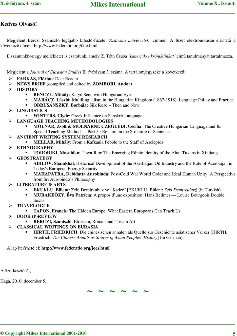 A tartalomjegyzéke a következő: FARKAS, Flórián: Dear Reader NEWS BRIEF (compiled and edited by ZOMBORI, Andor) HISTORY BENCZE, Mihály: Katyn Seen with Hungarian Eyes MARÁCZ, László: Multilingualism