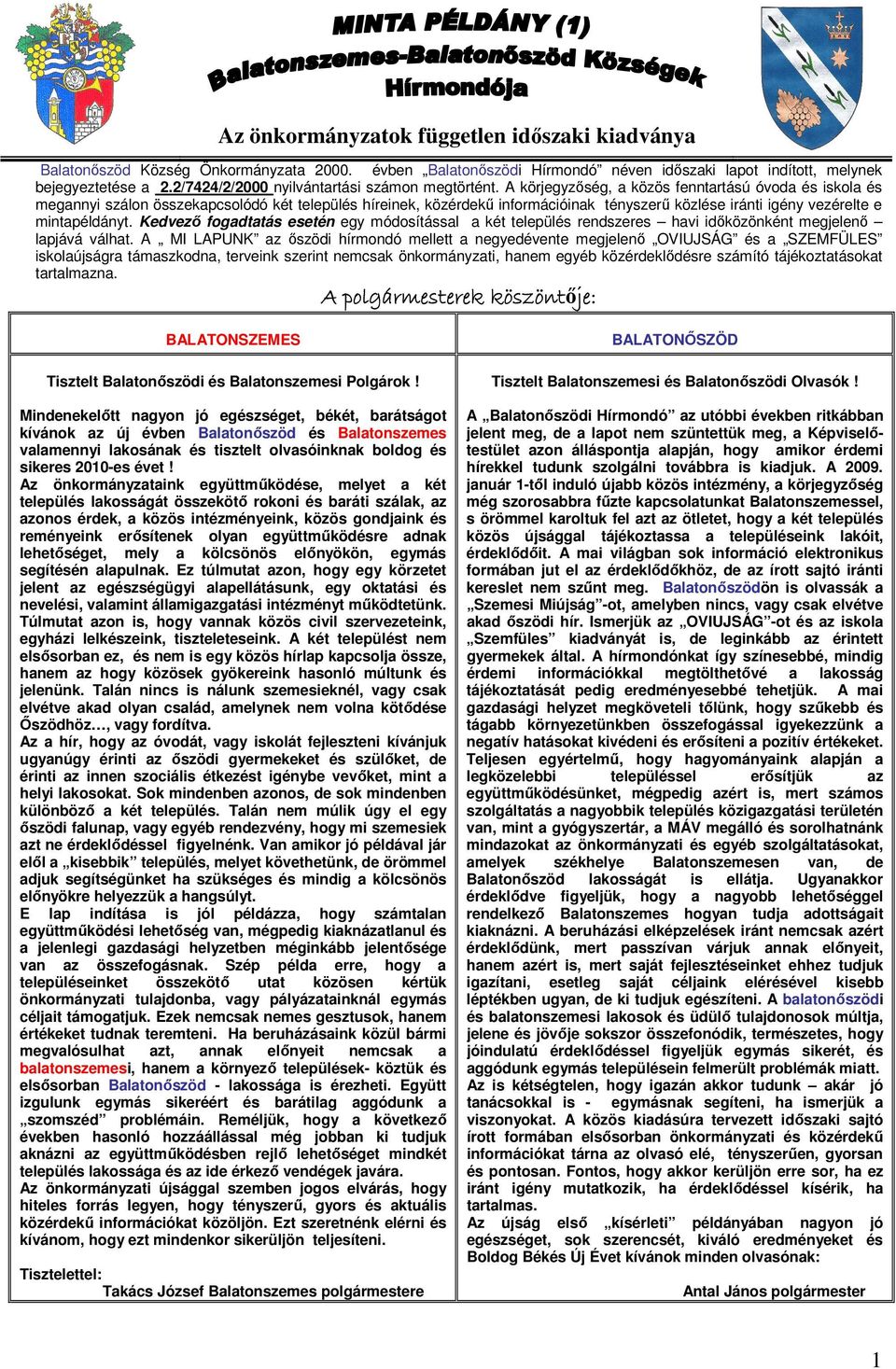 A körjegyzıség, a közös fenntartású óvoda és iskola és megannyi szálon összekapcsolódó két település híreinek, közérdekő információinak tényszerő közlése iránti igény vezérelte e mintapéldányt.