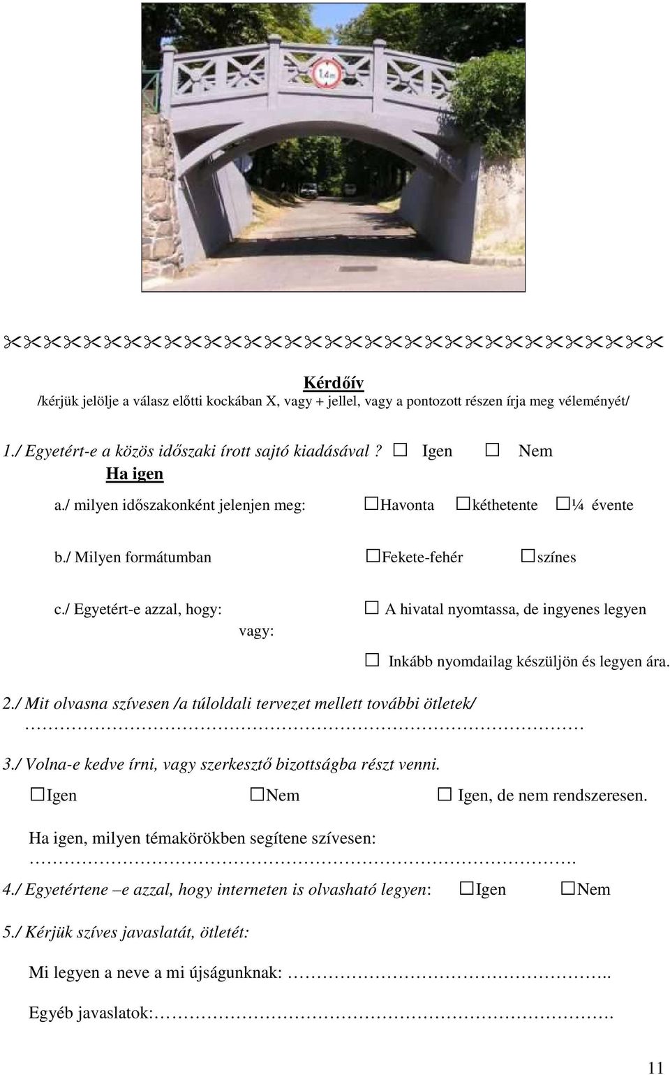 / Egyetért-e azzal, hogy: vagy: A hivatal nyomtassa, de ingyenes legyen Inkább nyomdailag készüljön és legyen ára. 2./ Mit olvasna szívesen /a túloldali tervezet mellett további ötletek/ 3.