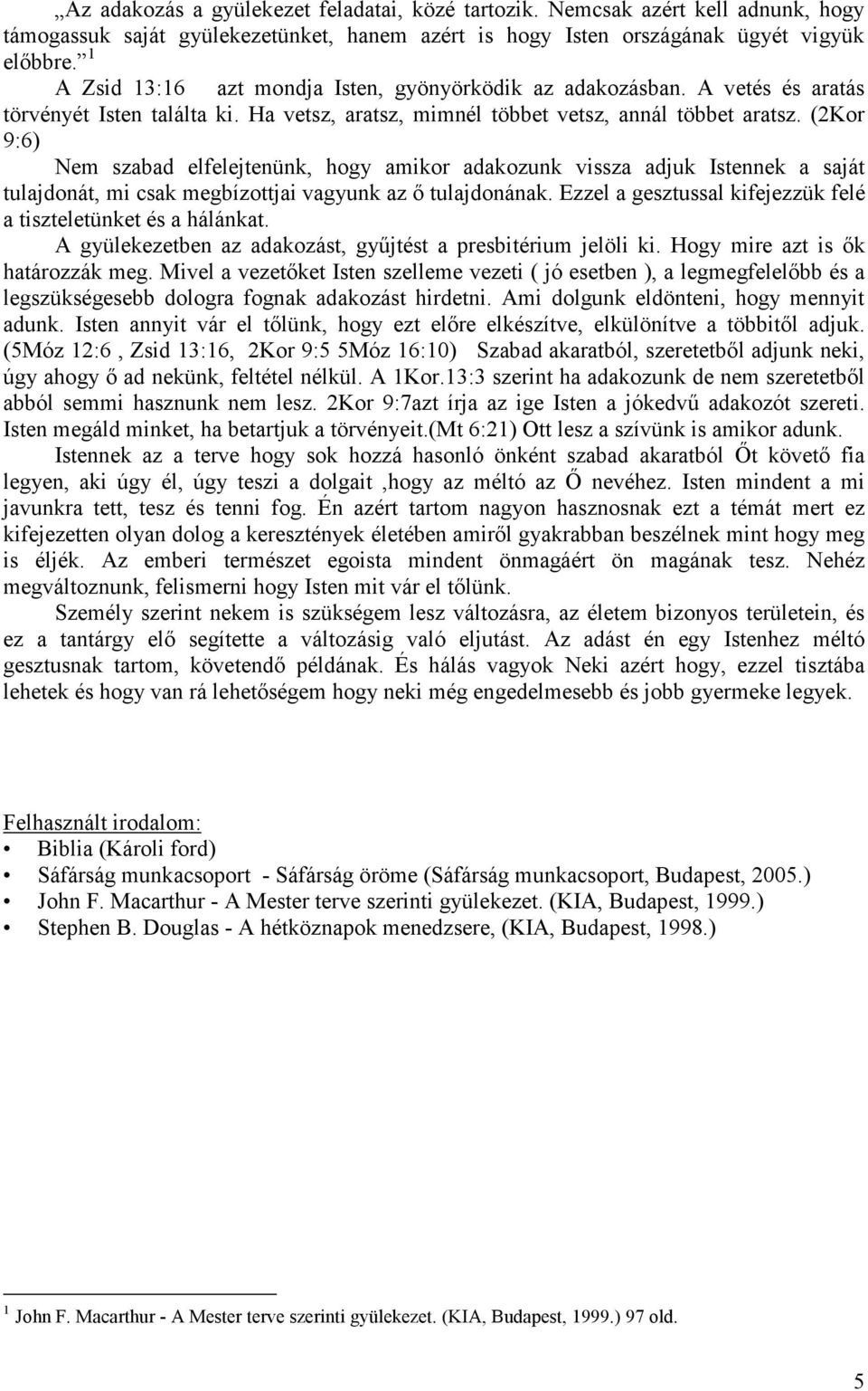 (2Kor 9:6) Nem szabad elfelejtenünk, hogy amikor adakozunk vissza adjuk Istennek a saját tulajdonát, mi csak megbízottjai vagyunk az ı tulajdonának.