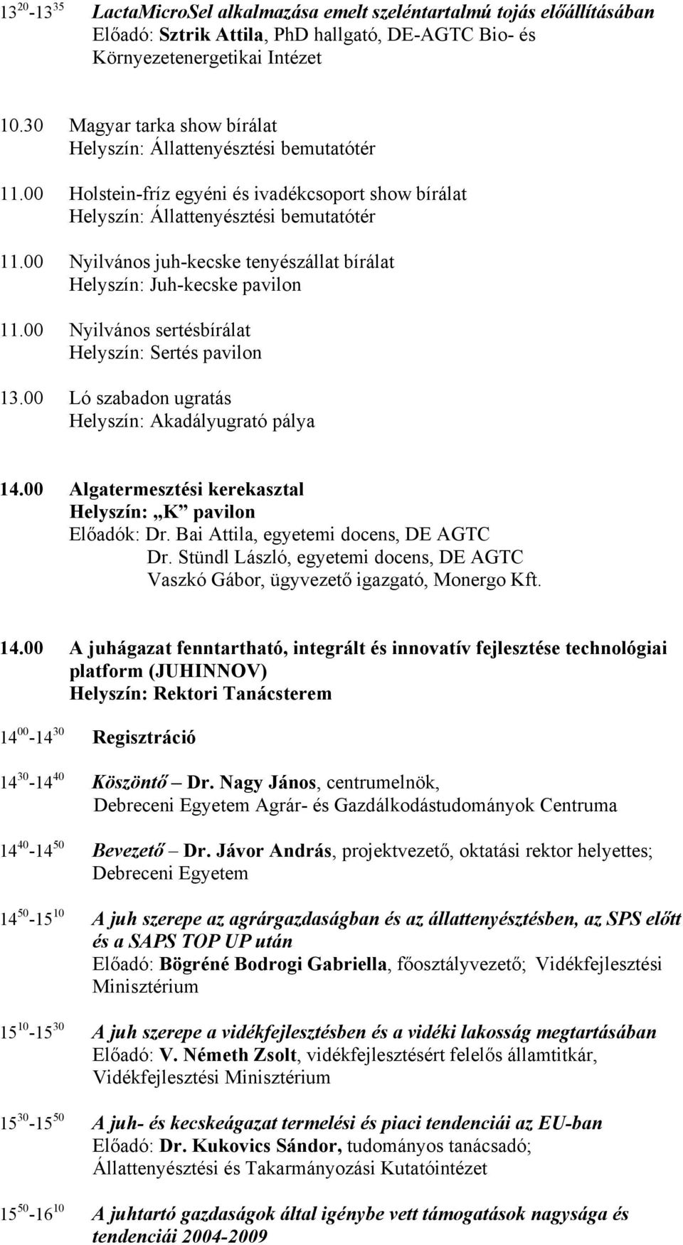 00 Ló szabadon ugratás Helyszín: Akadályugrató pálya 14.00 Algatermesztési kerekasztal Előadók: Dr. Bai Attila, egyetemi docens, DE AGTC Dr.