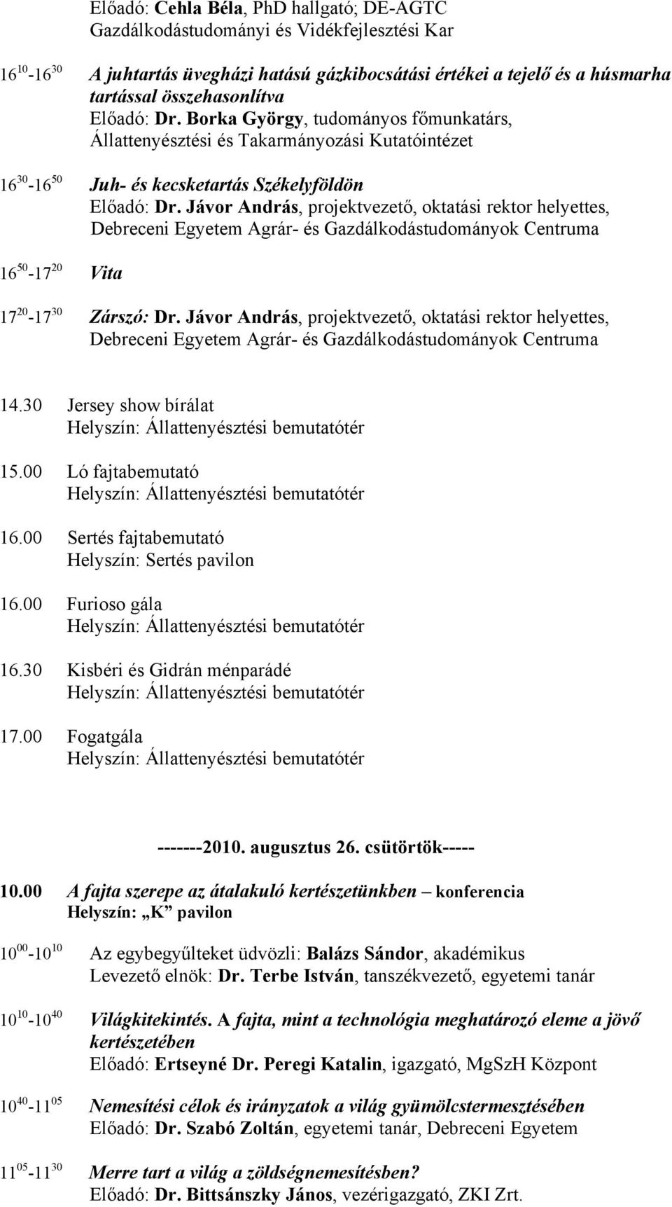 Jávor András, projektvezető, oktatási rektor helyettes, Debreceni Egyetem Agrár- és Gazdálkodástudományok Centruma 16 50-17 20 Vita 17 20-17 30 Zárszó: Dr.