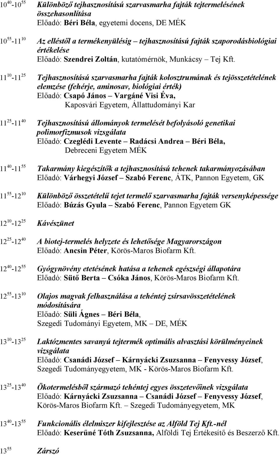 11 10-11 25 Tejhasznosítású szarvasmarha fajták kolosztrumának és tejösszetételének elemzése (fehérje, aminosav, biológiai érték) Előadó: Csapó János Vargáné Visi Éva, Kaposvári Egyetem,