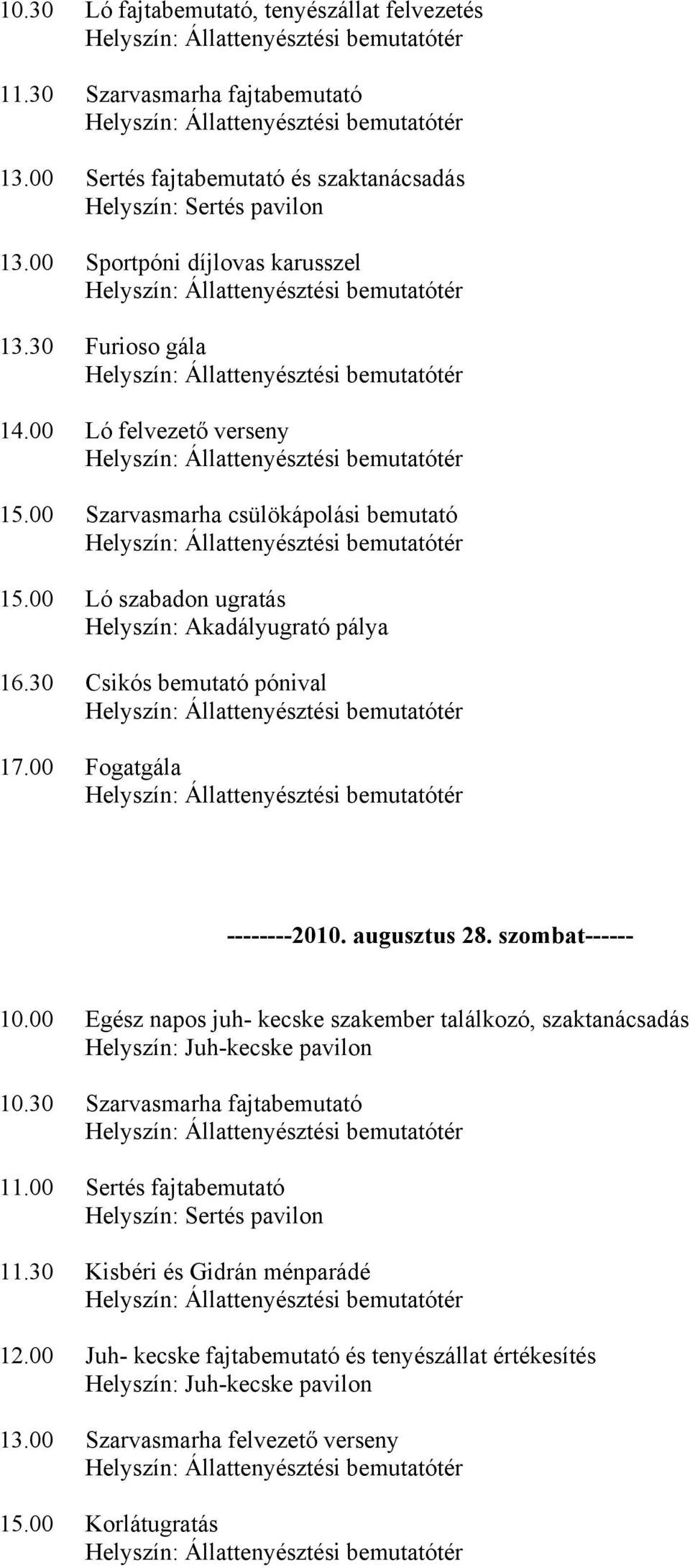 00 Fogatgála --------2010. augusztus 28. szombat------ 10.00 Egész napos juh- kecske szakember találkozó, szaktanácsadás Helyszín: Juh-kecske pavilon 10.