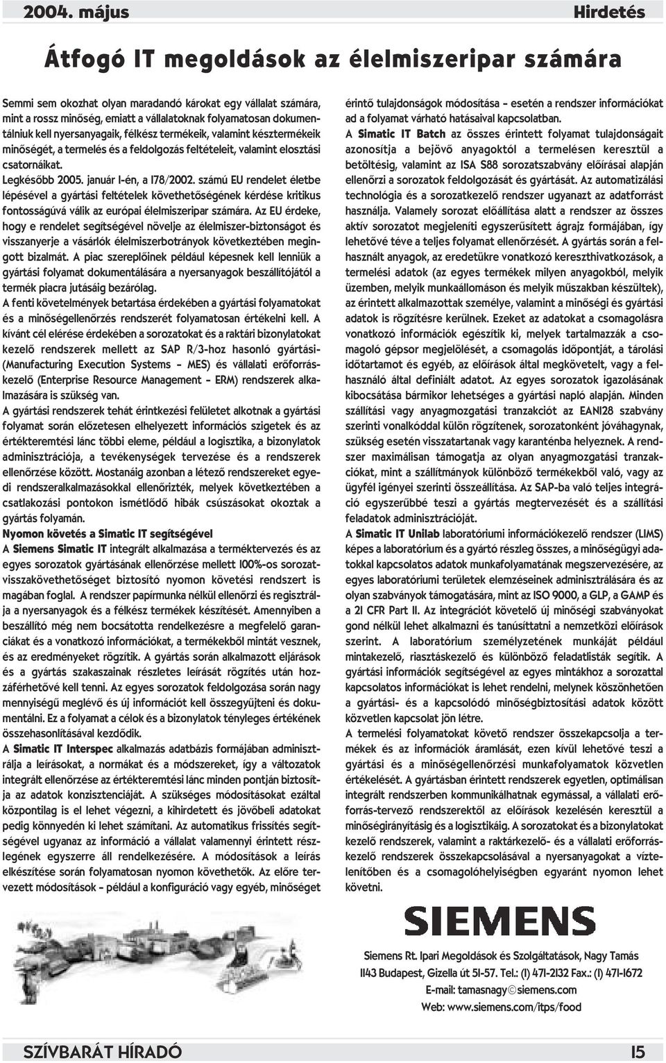 számú EU rendelet életbe lépésével a gyártási feltételek követhetôségének kérdése kritikus fontosságúvá válik az európai élelmiszeripar számára.