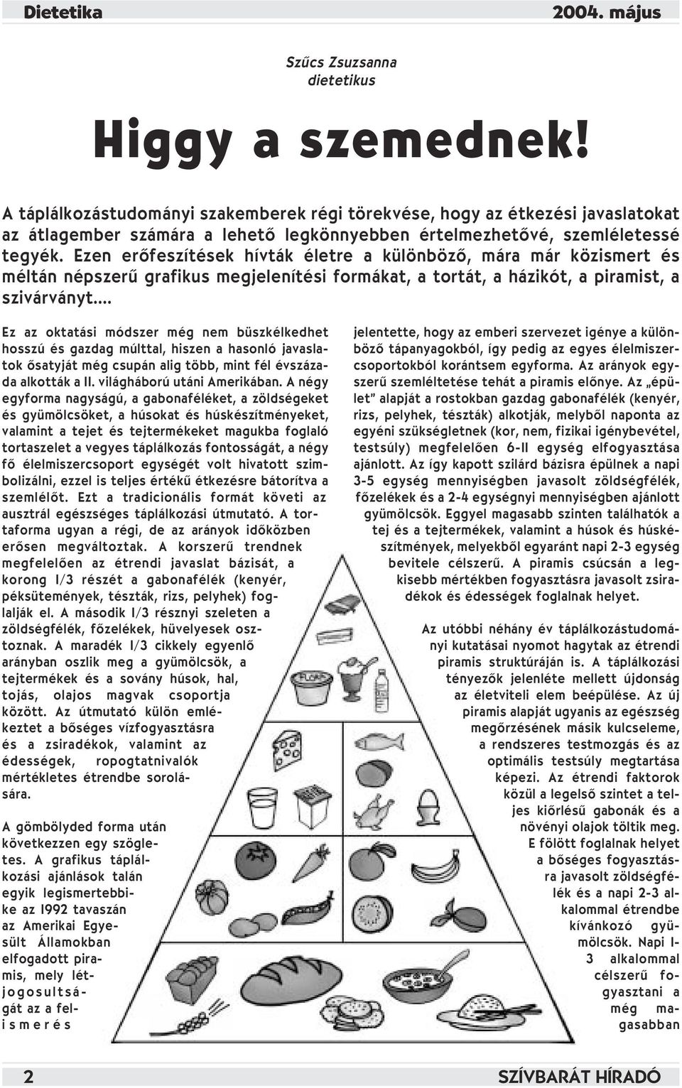 Ezen erôfeszítések hívták életre a különbözô, mára már közismert és méltán népszerû grafikus megjelenítési formákat, a tortát, a házikót, a piramist, a szivárványt.