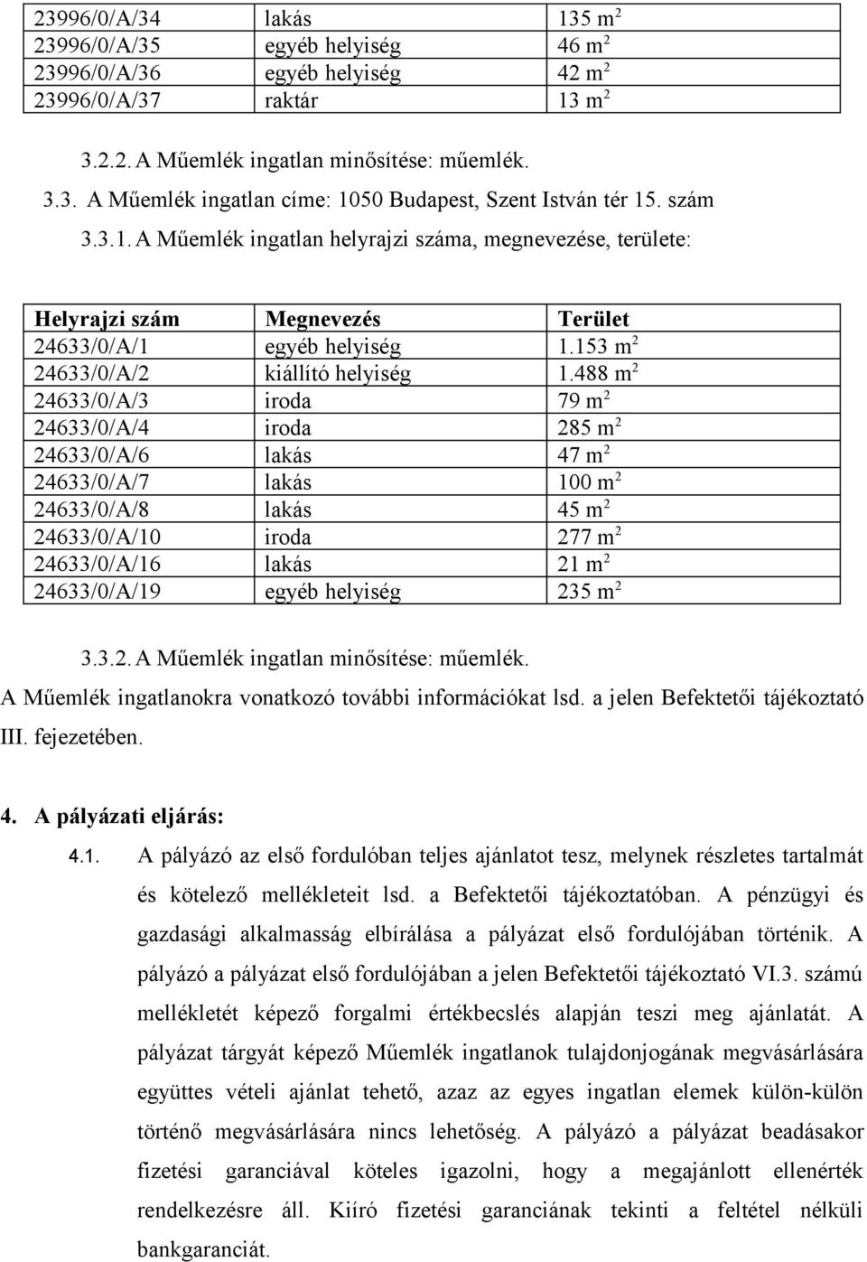 488 m 2 24633/0/A/3 iroda 79 m 2 24633/0/A/4 iroda 285 m 2 24633/0/A/6 lakás 47 m 2 24633/0/A/7 lakás 100 m 2 24633/0/A/8 lakás 45 m 2 24633/0/A/10 iroda 277 m 2 24633/0/A/16 lakás 21 m 2