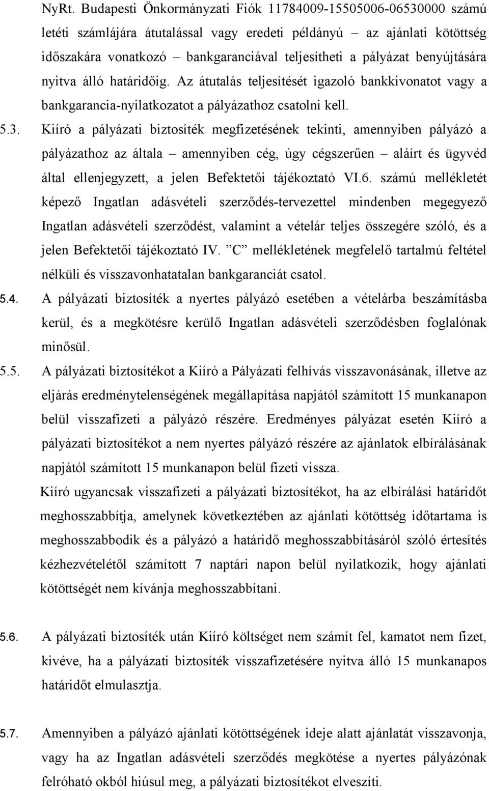 Kiíró a pályázati biztosíték megfizetésének tekinti, amennyiben pályázó a pályázathoz az általa amennyiben cég, úgy cégszerűen aláírt és ügyvéd által ellenjegyzett, a jelen Befektetői tájékoztató VI.